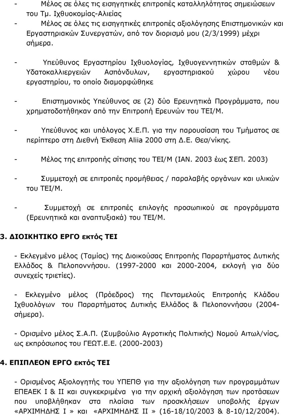 - Υπεύθυνος Εργαστηρίου Ιχθυολογίας, Ιχθυογεννητικών σταθμών & Υδατοκαλλιεργειών Ασπόνδυλων, εργαστηριακού χώρου νέου εργαστηρίου, το οποίο διαμορφώθηκε - Επιστημονικός Υπεύθυνος σε (2) δύο
