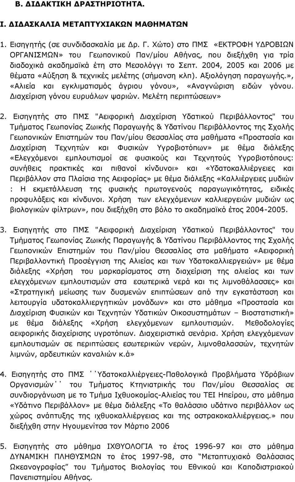 2004, 2005 και 2006 με θέματα «Αύξηση & τεχνικές μελέτης (σήμανση κλπ). Αξιολόγηση παραγωγής.», «Αλιεία και εγκλιματισμός άγριου γόνου», «Αναγνώριση ειδών γόνου. Διαχείριση γόνου ευρυάλων ψαριών.