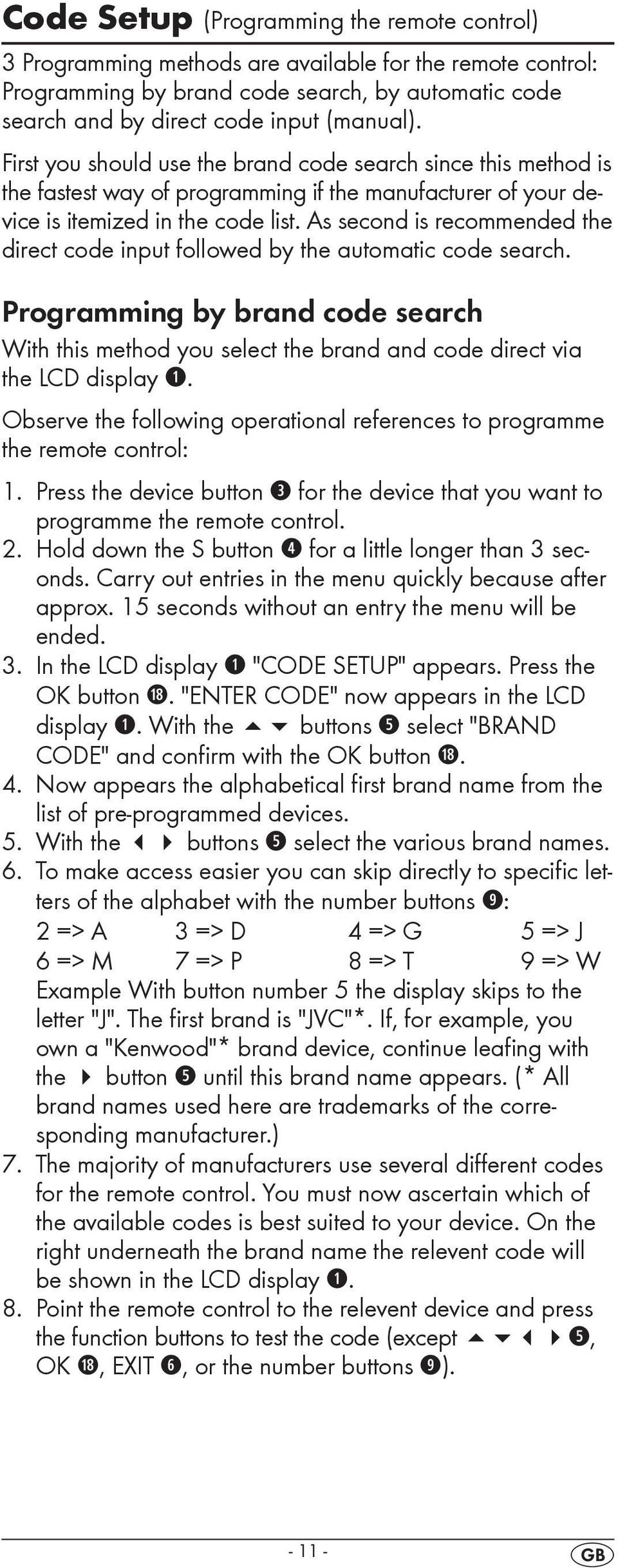 As second is recommended the direct code input followed by the automatic code search. Programming by brand code search With this method you select the brand and code direct via the LCD display q.
