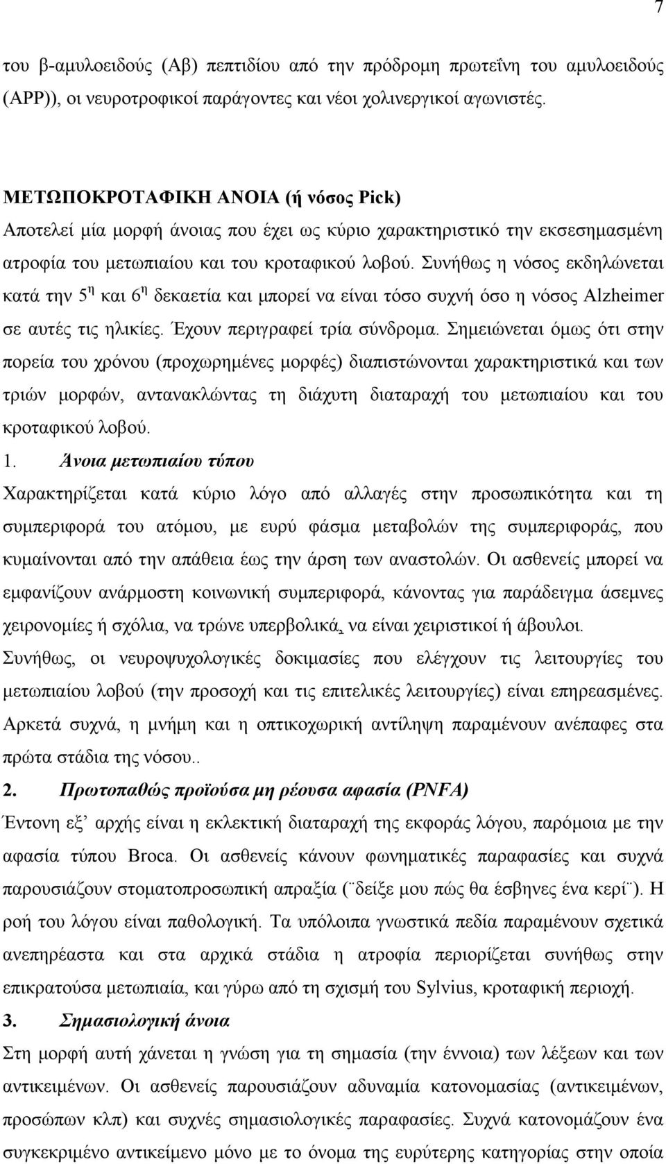 Συνήθως η νόσος εκδηλώνεται κατά την 5 η και 6 η δεκαετία και μπορεί να είναι τόσο συχνή όσο η νόσος Alzheimer σε αυτές τις ηλικίες. Έχουν περιγραφεί τρία σύνδρομα.