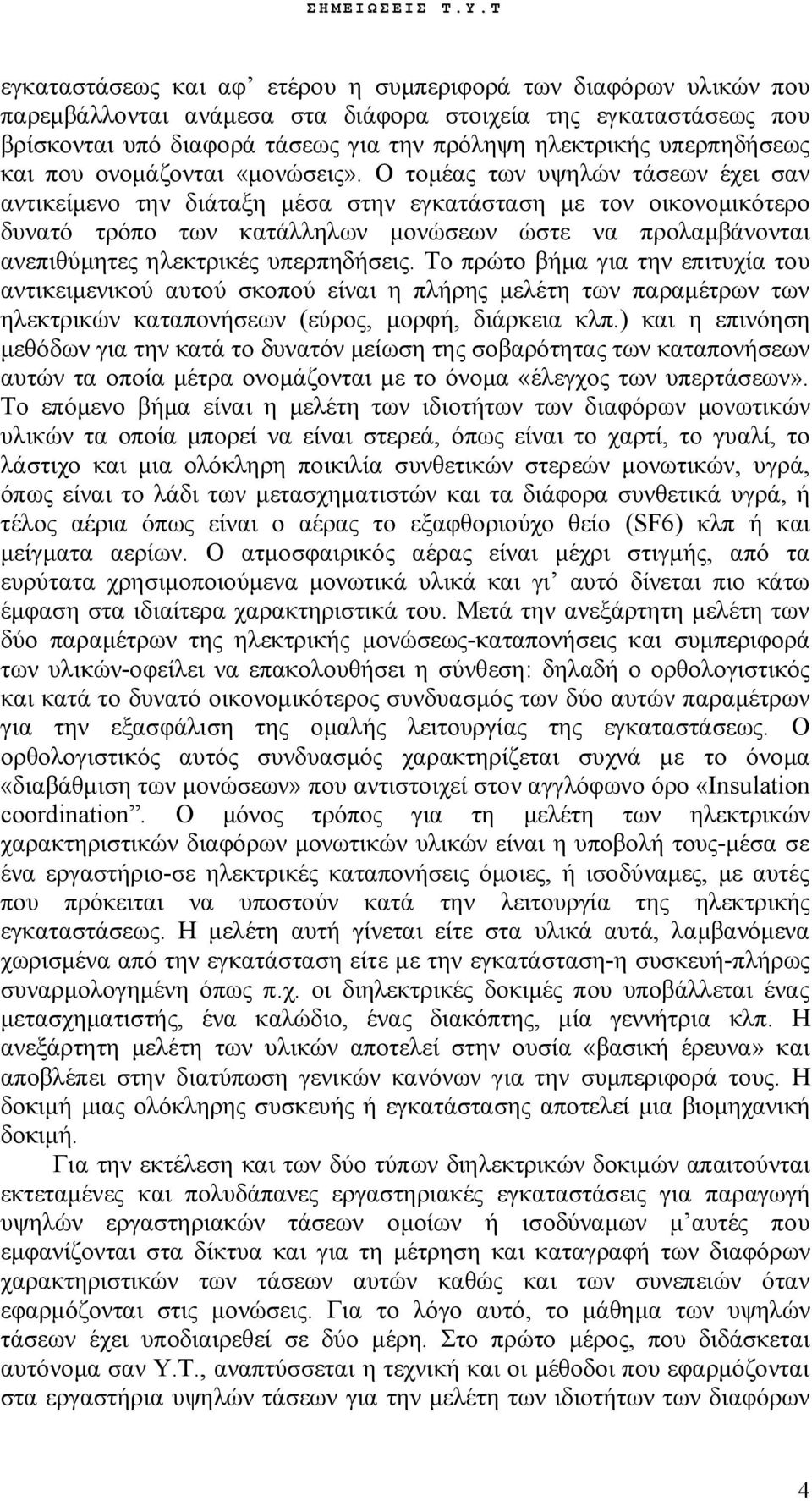 Ο τομέας των υψηλών τάσεων έχει σαν αντικείμενο την διάταξη μέσα στην εγκατάσταση με τον οικονομικότερο δυνατό τρόπο των κατάλληλων μονώσεων ώστε να προλαμβάνονται ανεπιθύμητες ηλεκτρικές