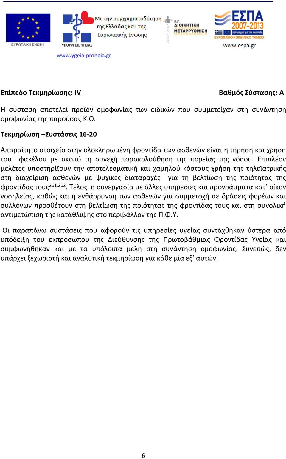Επιπλέον μελέτες υποστηρίζουν την αποτελεσματική και χαμηλού κόστους χρήση της τηλεϊατρικής στη διαχείριση ασθενών με ψυχικές διαταραχές για τη βελτίωση της ποιότητας της φροντίδας τους 261,262.