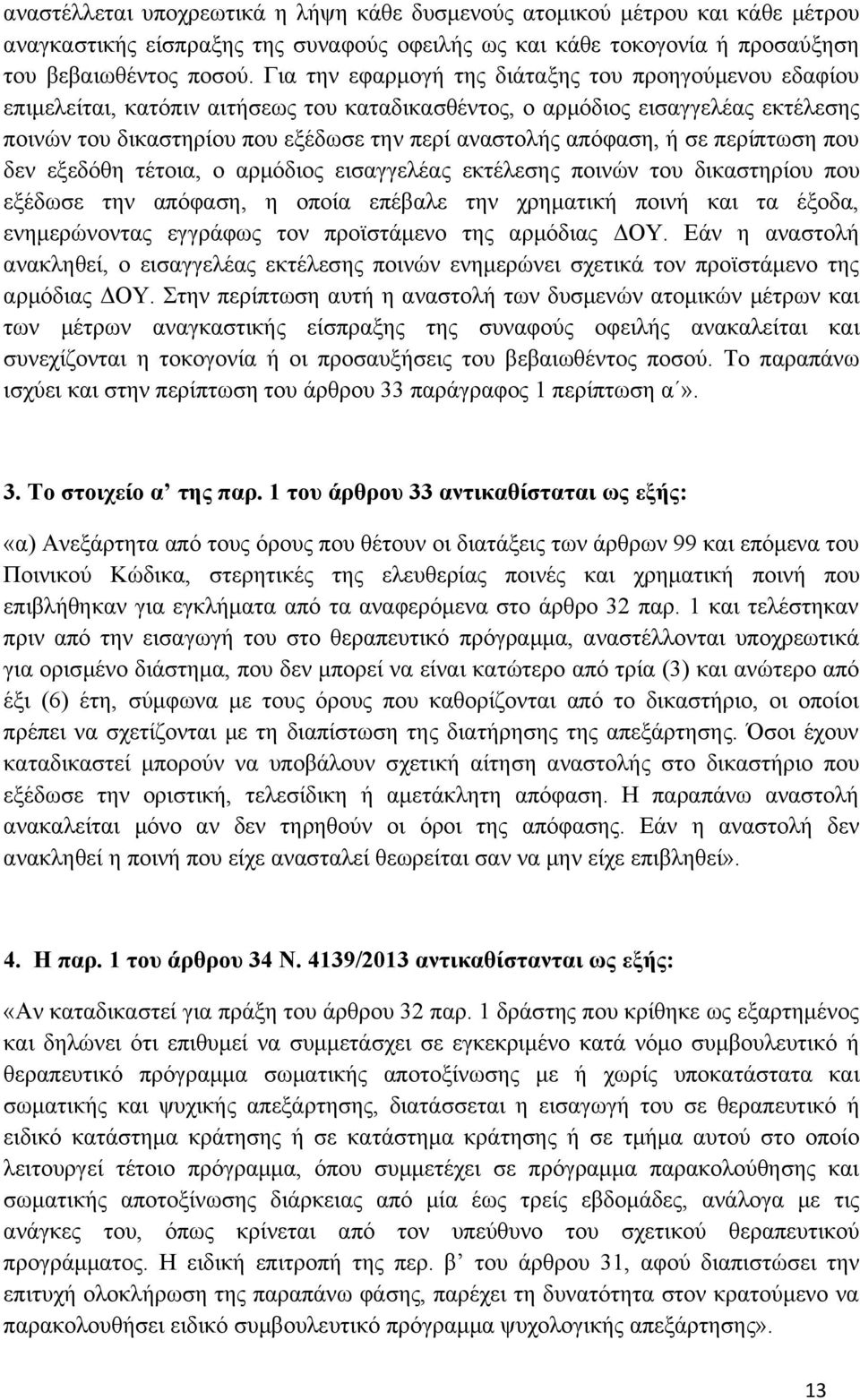 απόφαση, ή σε περίπτωση που δεν εξεδόθη τέτοια, ο αρμόδιος εισαγγελέας εκτέλεσης ποινών του δικαστηρίου που εξέδωσε την απόφαση, η οποία επέβαλε την χρηματική ποινή και τα έξοδα, ενημερώνοντας