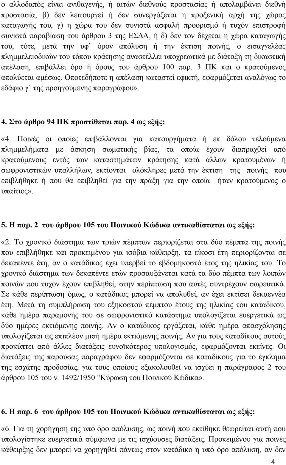 πλημμελειοδικών του τόπου κράτησης αναστέλλει υποχρεωτικά με διάταξη τη δικαστική απέλαση, επιβάλλει όρο ή όρους του άρθρου 100 παρ. 3 ΠΚ και ο κρατούμενος απολύεται αμέσως.