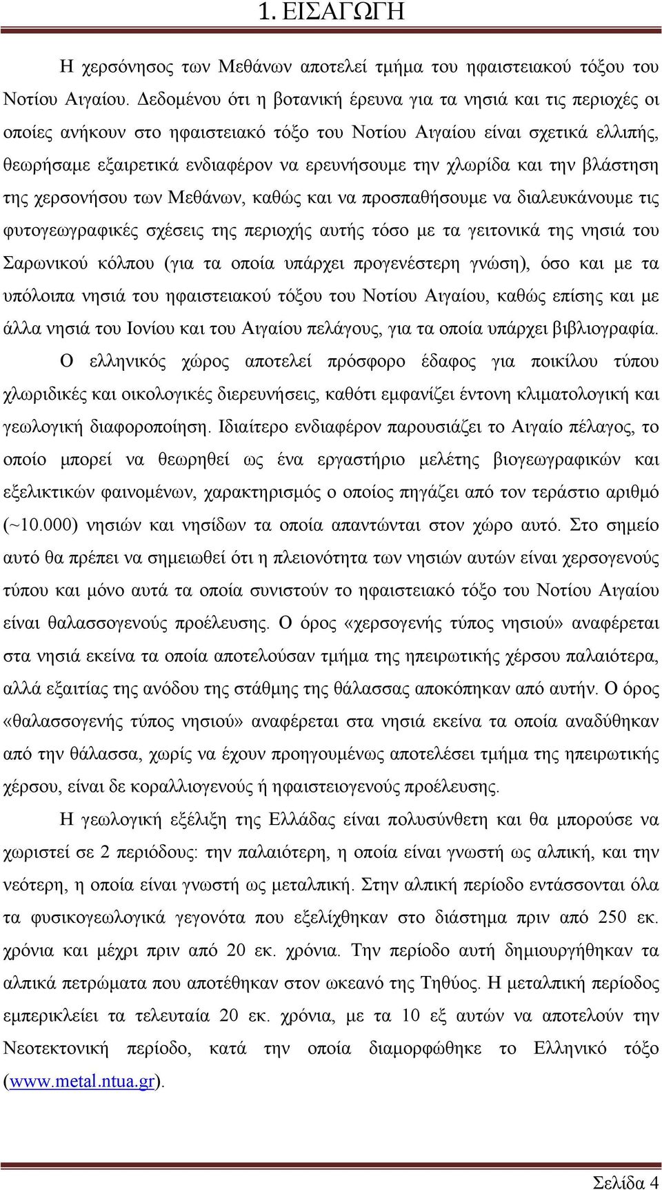 χλωρίδα και την βλάστηση της χερσονήσου των Μεθάνων, καθώς και να προσπαθήσουµε να διαλευκάνουµε τις φυτογεωγραφικές σχέσεις της περιοχής αυτής τόσο µε τα γειτονικά της νησιά του Σαρωνικού κόλπου