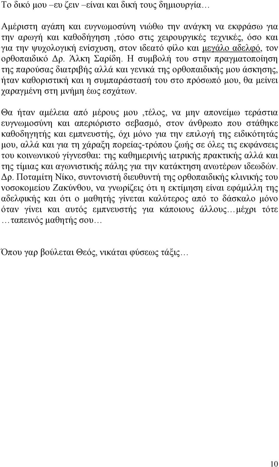 Η συμβολή του στην πραγματοποίηση της παρούσας διατριβής αλλά και γενικά της ορθοπαιδικής μου άσκησης, ήταν καθοριστική και η συμπαράστασή του στο πρόσωπό μου, θα μείνει χαραγμένη στη μνήμη έως
