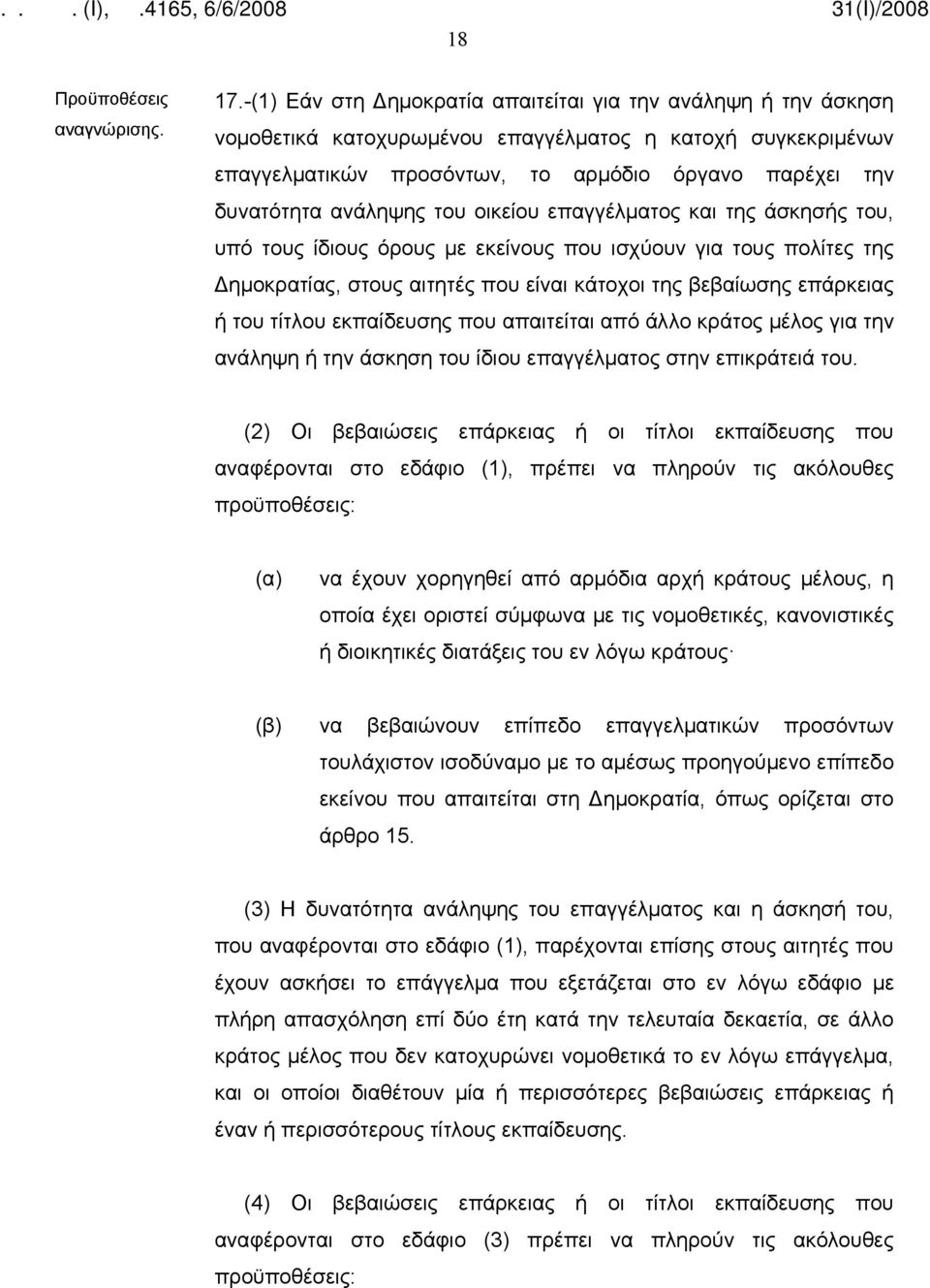 ανάληψης του οικείου επαγγέλματος και της άσκησής του, υπό τους ίδιους όρους με εκείνους που ισχύουν για τους πολίτες της Δημοκρατίας, στους αιτητές που είναι κάτοχοι της βεβαίωσης επάρκειας ή του