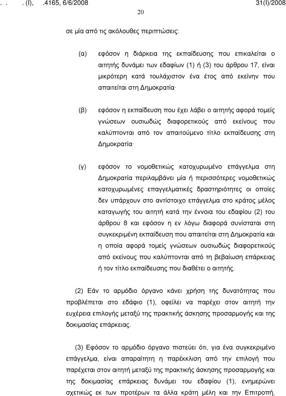 στη Δημοκρατία (γ) εφόσον το νομοθετικώς κατοχυρωμένο επάγγελμα στη Δημοκρατία περιλαμβάνει μία ή περισσότερες νομοθετικώς κατοχυρωμένες επαγγελματικές δραστηριότητες οι οποίες δεν υπάρχουν στο