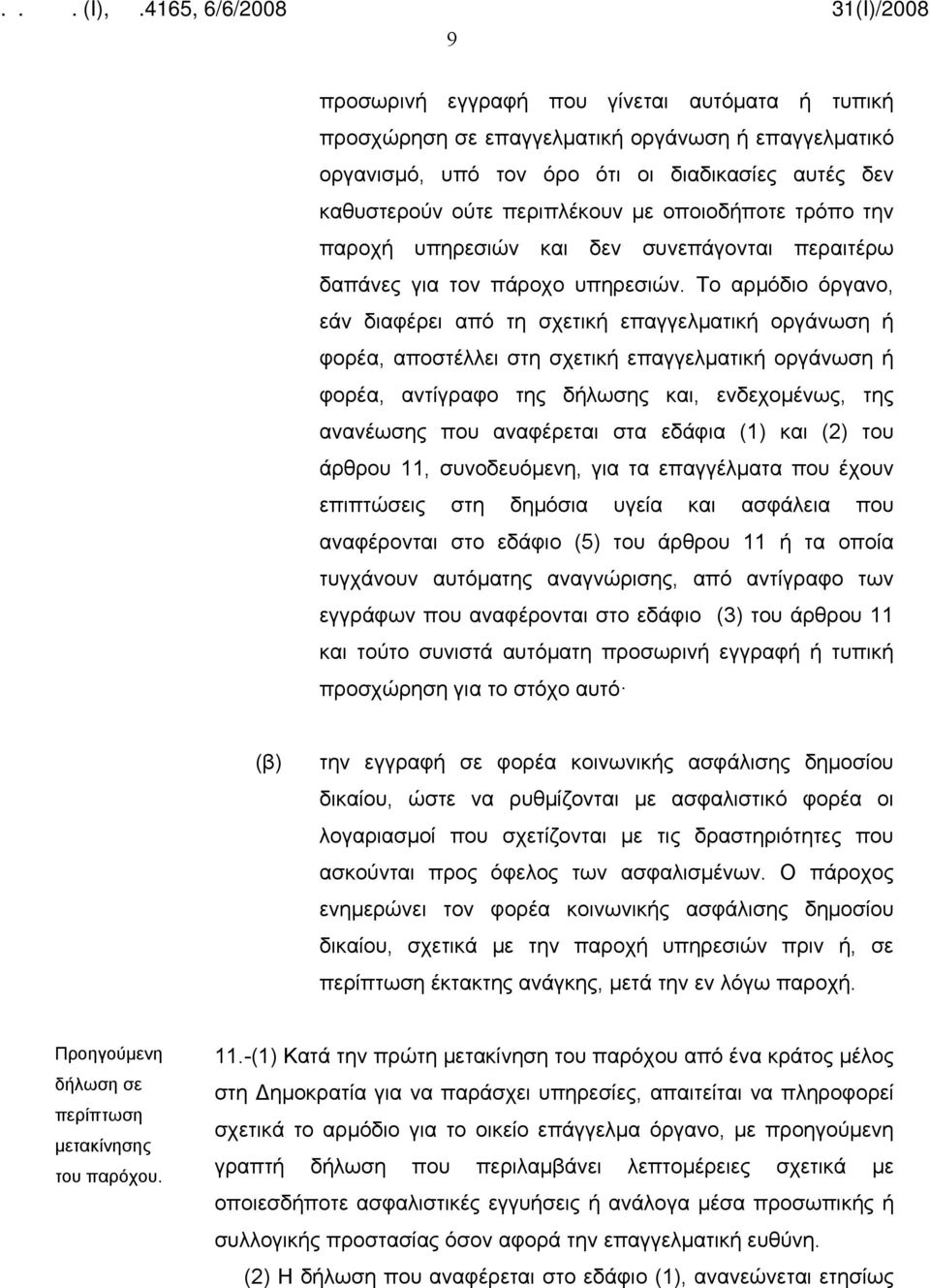 Το αρμόδιο όργανο, εάν διαφέρει από τη σχετική επαγγελματική οργάνωση ή φορέα, αποστέλλει στη σχετική επαγγελματική οργάνωση ή φορέα, αντίγραφο της δήλωσης και, ενδεχομένως, της ανανέωσης που