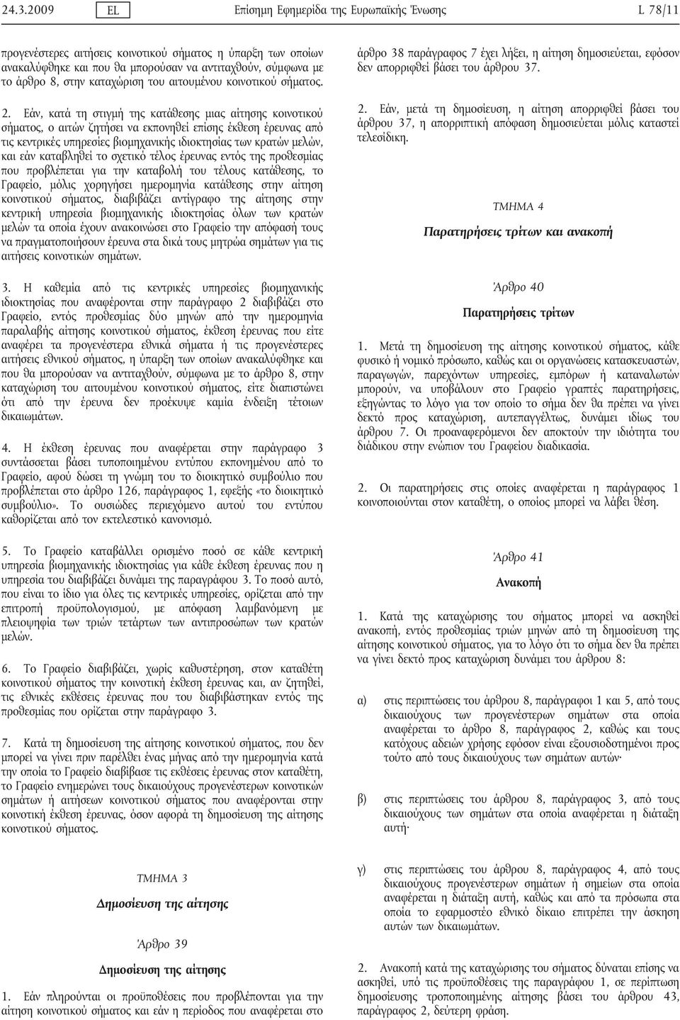 Εάν, κατά τη στιγμή της κατάθεσης μιας αίτησης κοινοτικού σήματος, ο αιτών ζητήσει να εκπονηθεί επίσης έκθεση έρευνας από τις κεντρικές υπηρεσίες βιομηχανικής ιδιοκτησίας των κρατών μελών, και εάν