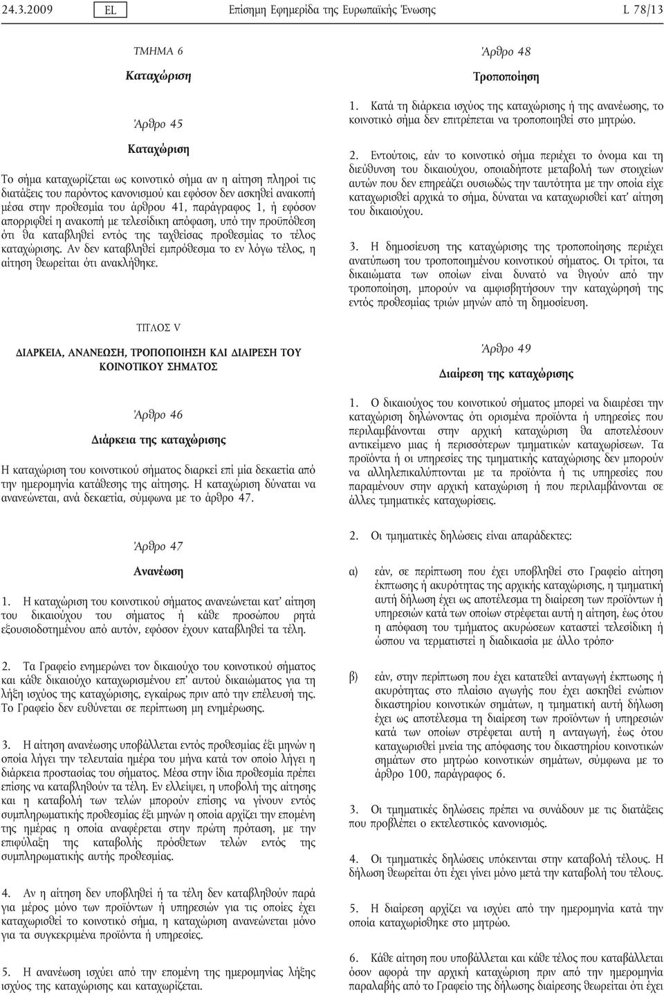 προθεσμίας το τέλος καταχώρισης. Αν δεν καταβληθεί εμπρόθεσμα το εν λόγω τέλος, η αίτηση θεωρείται ότι ανακλήθηκε.