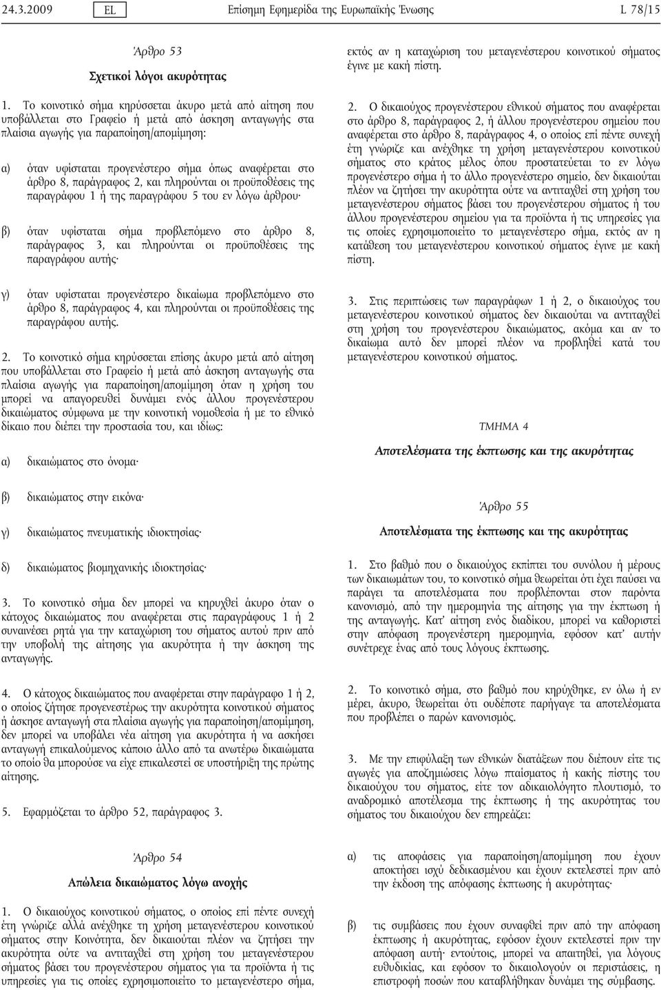 αναφέρεται στο άρθρο 8, παράγραφος 2, και πληρούνται οι προϋποθέσεις της παραγράφου 1 ή της παραγράφου 5 του εν λόγω άρθρου β) όταν υφίσταται σήμα προβλεπόμενο στο άρθρο 8, παράγραφος 3, και