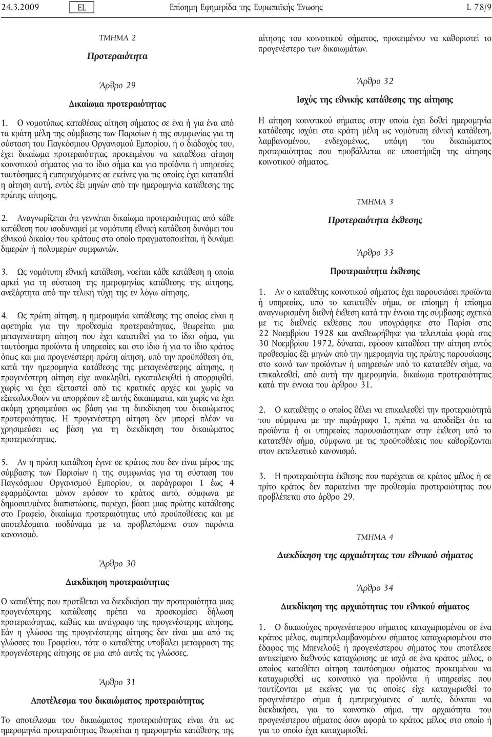 προτεραιότητας προκειμένου να καταθέσει αίτηση κοινοτικού σήματος για το ίδιο σήμα και για προϊόντα ή υπηρεσίες ταυτόσημες ή εμπεριεχόμενες σε εκείνες για τις οποίες έχει κατατεθεί η αίτηση αυτή,