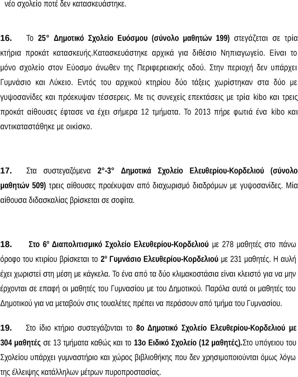 Εντός του αρχικού κτηρίου δύο τάξεις χωρίστηκαν στα δύο με γυψοσανίδες και πρόεκυψαν τέσσερεις. Με τις συνεχείς επεκτάσεις με τρία kibo και τρεις προκάτ αίθουσες έφτασε να έχει σήμερα 12 τμήματα.