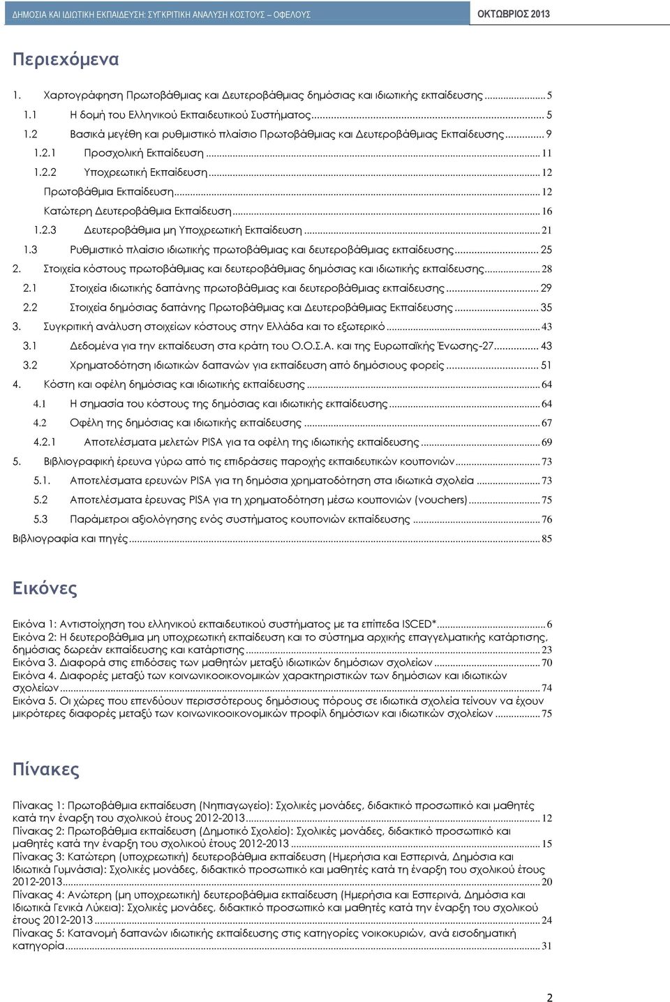 3 Ρυθμιστικό πλαίσιο ιδιωτικής πρωτοβάθμιας και δευτεροβάθμιας εκπαίδευσης... 25 2. Στοιχεία κόστους πρωτοβάθμιας και δευτεροβάθμιας δημόσιας και ιδιωτικής εκπαίδευσης... 28 2.