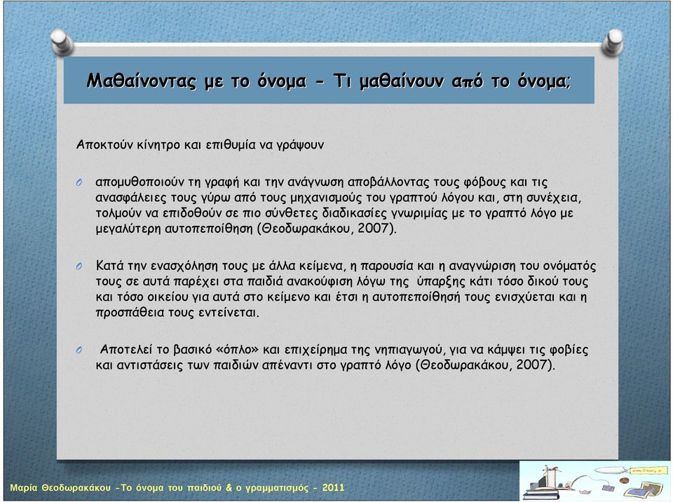 Κατά την ενασχόληση τους με άλλα κείμενα, η παρουσία και η αναγνώριση του ονόματός τους σε αυτά παρέχει στα παιδιά ανακούφιση λόγω της ύπαρξης κάτι τόσο δικού τους και τόσο οικείου για αυτά στο