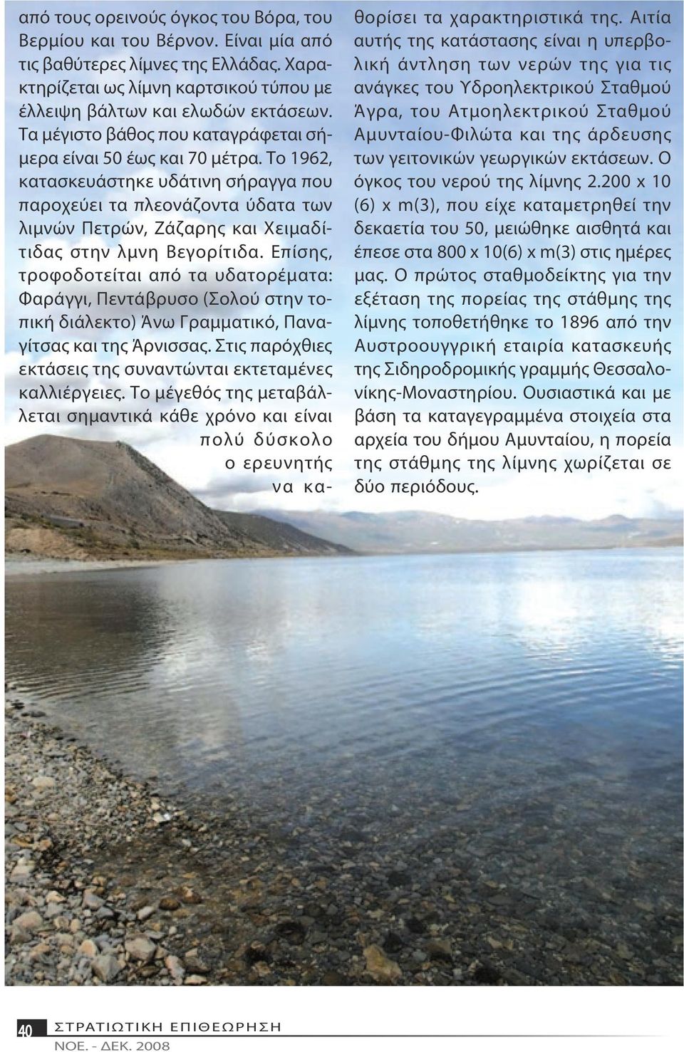 Το 1962, κατασκευάστηκε υδάτινη σήραγγα που παροχεύει τα πλεονάζοντα ύδατα των λιμνών Πετρών, Ζάζαρης και Χειμαδίτιδας στην λμνη Βεγορίτιδα.