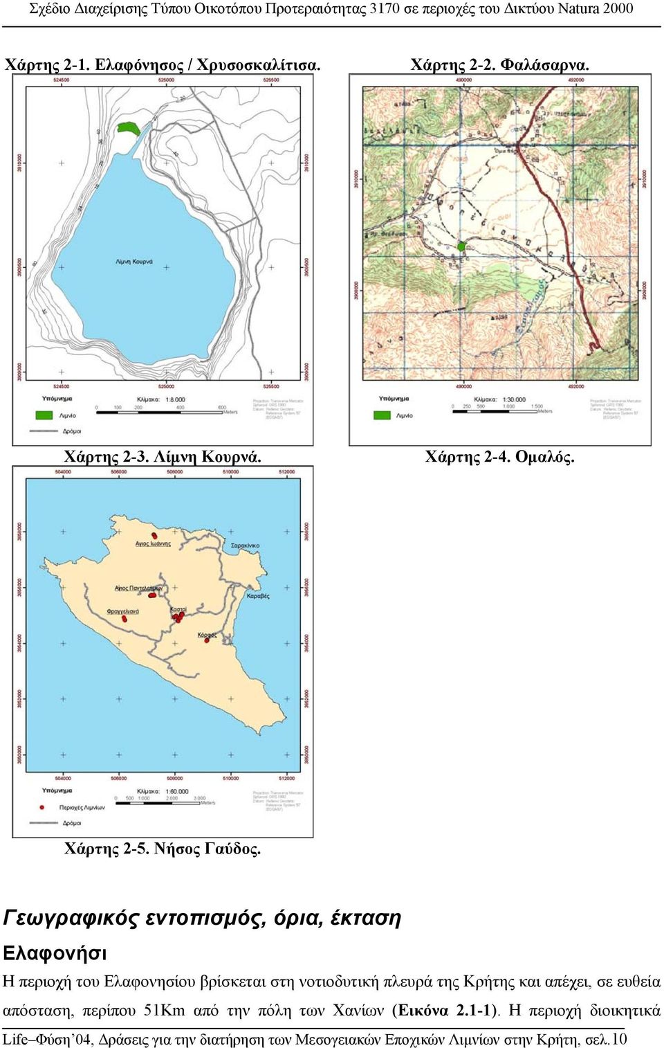 Γεωγραφικός εντοπισµός, όρια, έκταση Ελαφονήσι Η περιοχή του Ελαφονησίου βρίσκεται στη νοτιοδυτική πλευρά της