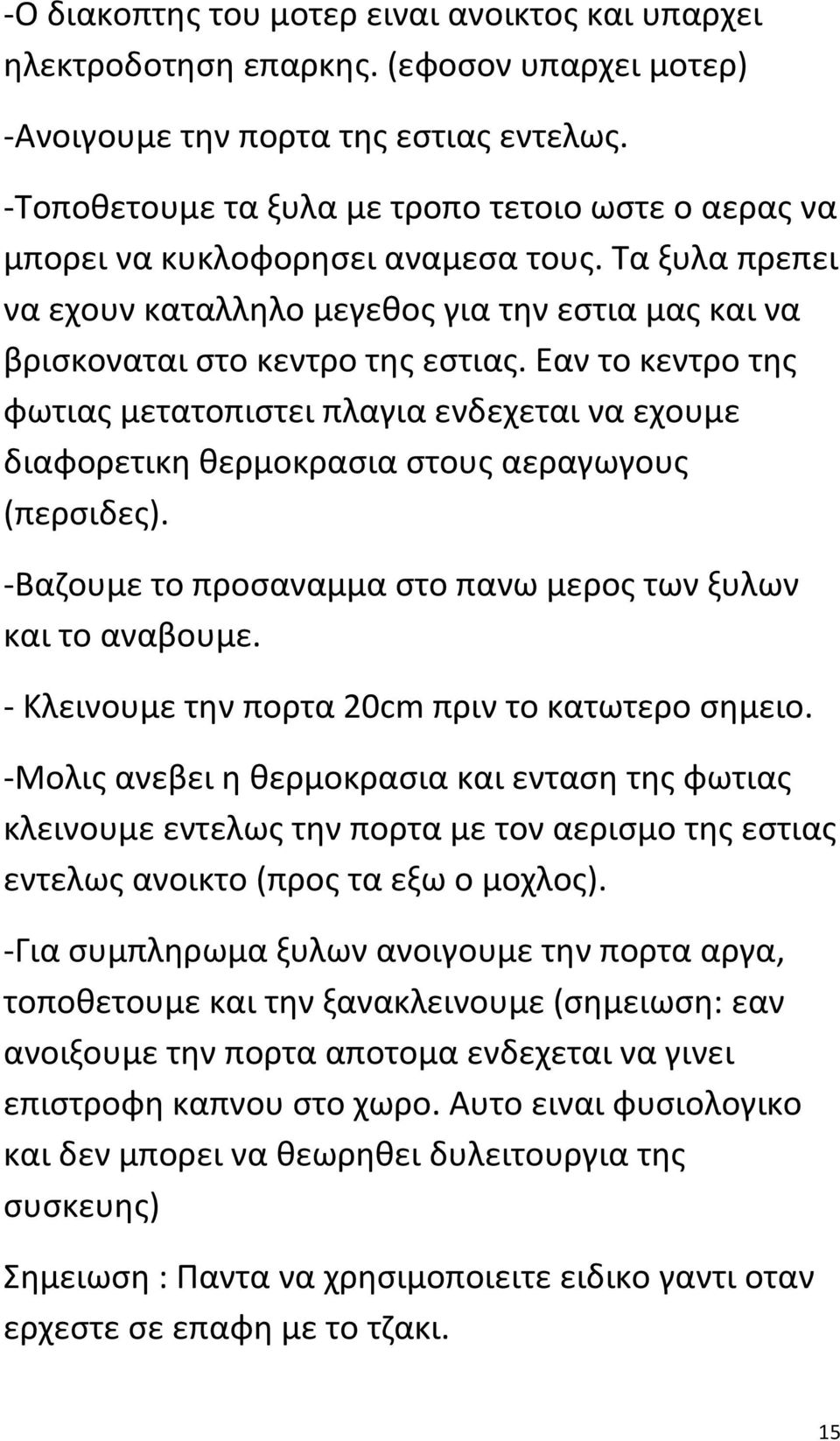 Εαν το κεντρο της φωτιας μετατοπιστει πλαγια ενδεχεται να εχουμε διαφορετικη θερμοκρασια στους αεραγωγους (περσιδες). -Βαζουμε το προσαναμμα στο πανω μερος των ξυλων και το αναβουμε.