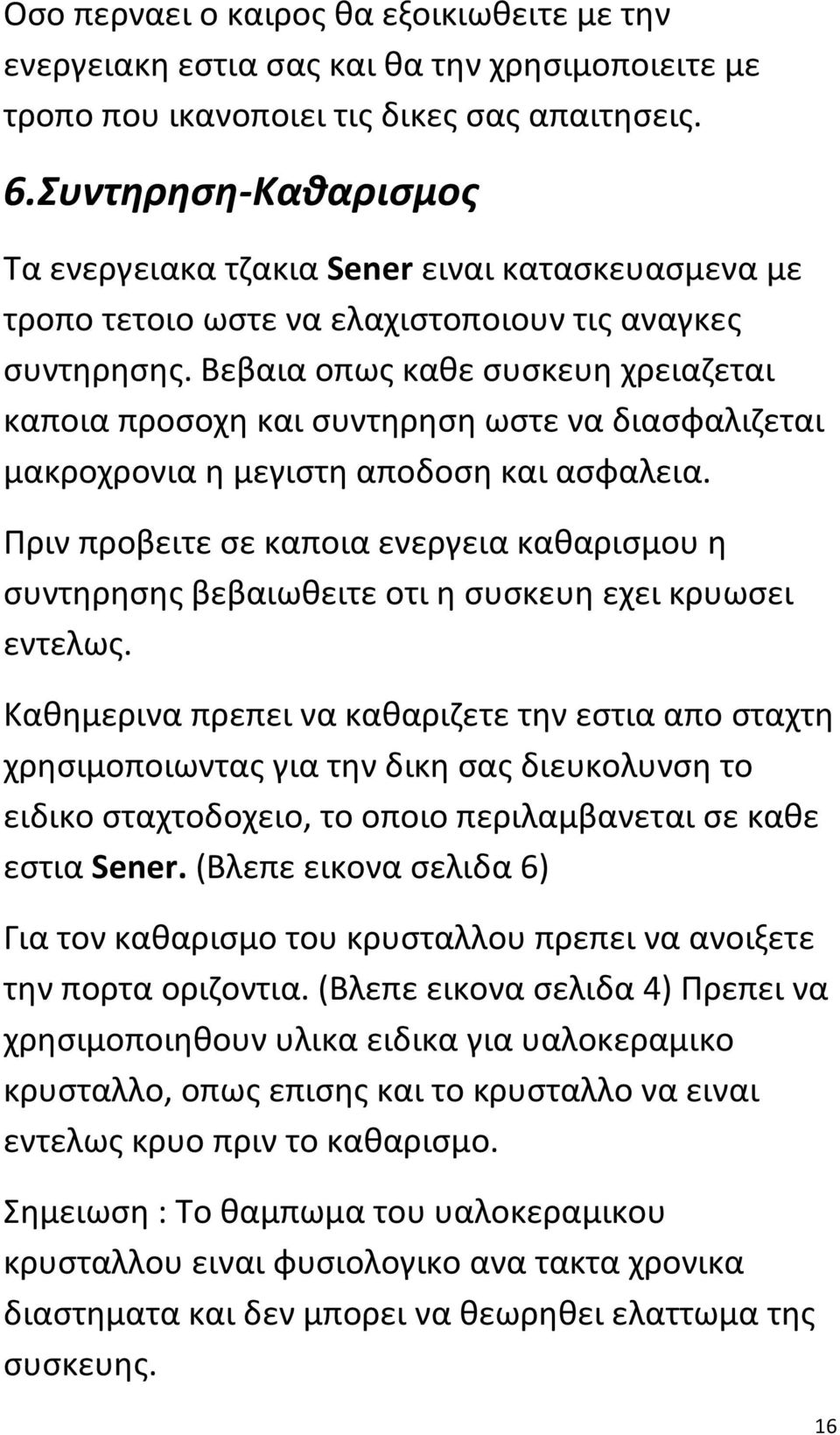 Βεβαια οπως καθε συσκευη χρειαζεται καποια προσοχη και συντηρηση ωστε να διασφαλιζεται μακροχρονια η μεγιστη αποδοση και ασφαλεια.