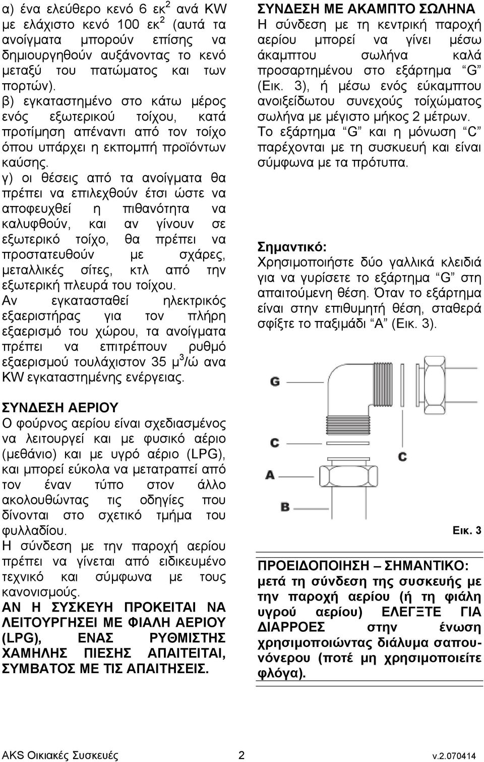 γ) οι θέσεις από τα ανοίγµατα θα πρέπει να επιλεχθούν έτσι ώστε να αποφευχθεί η πιθανότητα να καλυφθούν, και αν γίνουν σε εξωτερικό τοίχο, θα πρέπει να προστατευθούν µε σχάρες, µεταλλικές σίτες, κτλ