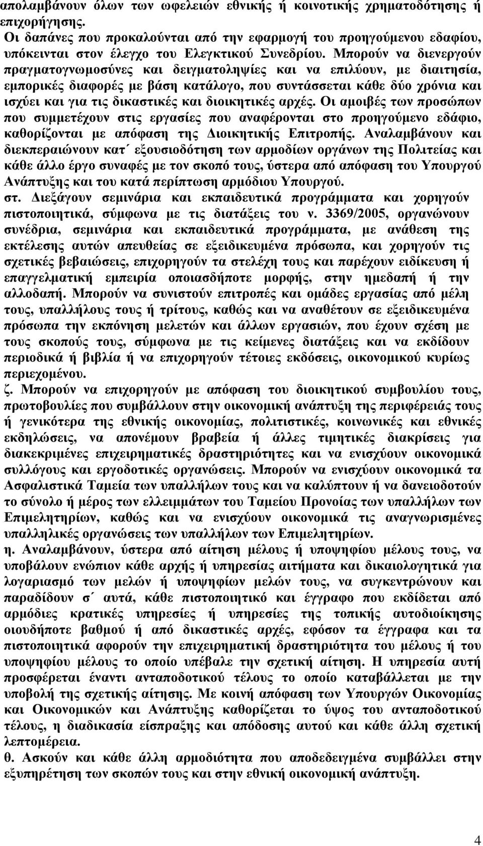 Μπορούν να διενεργούν πραγματογνωμοσύνες και δειγματοληψίες και να επιλύουν, με διαιτησία, εμπορικές διαφορές με βάση κατάλογο, που συντάσσεται κάθε δύο χρόνια και ισχύει και για τις δικαστικές και