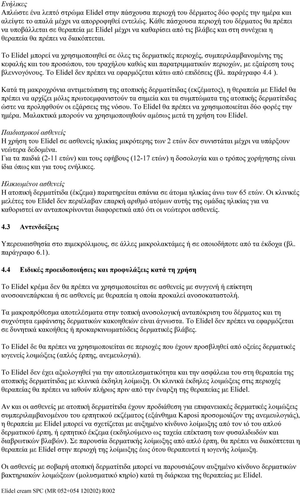 Το Elidel μπορεί να χρησιμοποιηθεί σε όλες τις δερματικές περιοχές, συμπεριλαμβανομένης της κεφαλής και του προσώπου, του τραχήλου καθώς και παρατριμματικών περιοχών, με εξαίρεση τους βλεννογόνους.