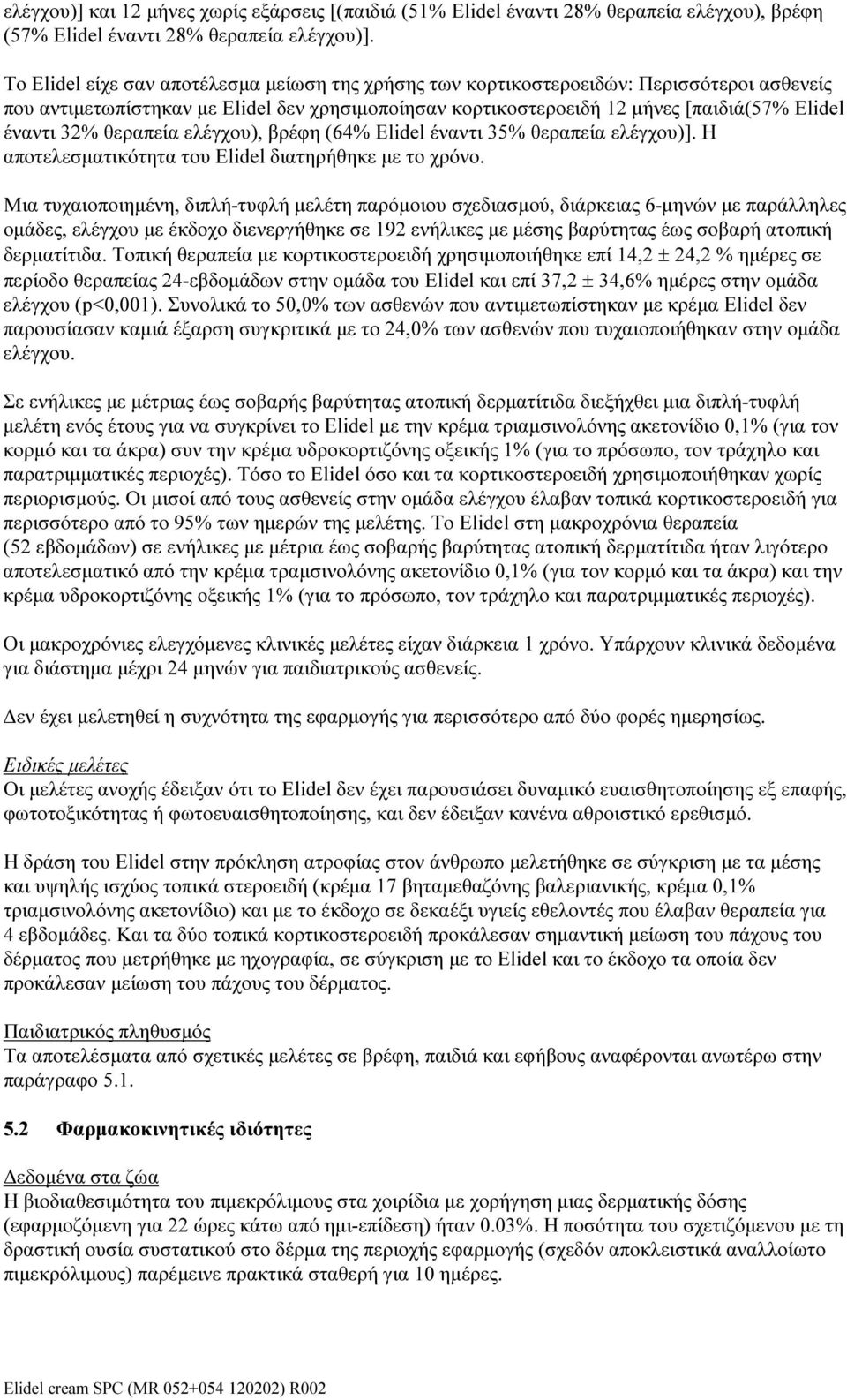 θεραπεία ελέγχου), βρέφη (64% Elidel έναντι 35% θεραπεία ελέγχου)]. Η αποτελεσματικότητα του Elidel διατηρήθηκε με το χρόνο.