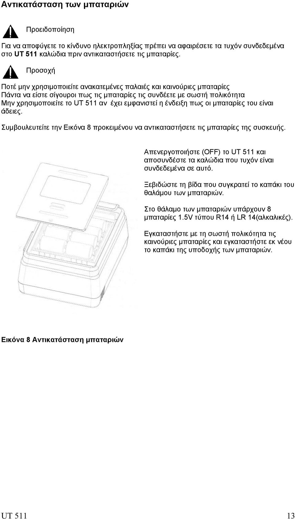 εμφανιστεί η ένδειξη πως οι μπαταρίες του είναι άδειες. Συμβουλευτείτε την Εικόνα 8 προκειμένου να αντικαταστήσετε τις μπαταρίες της συσκευής.