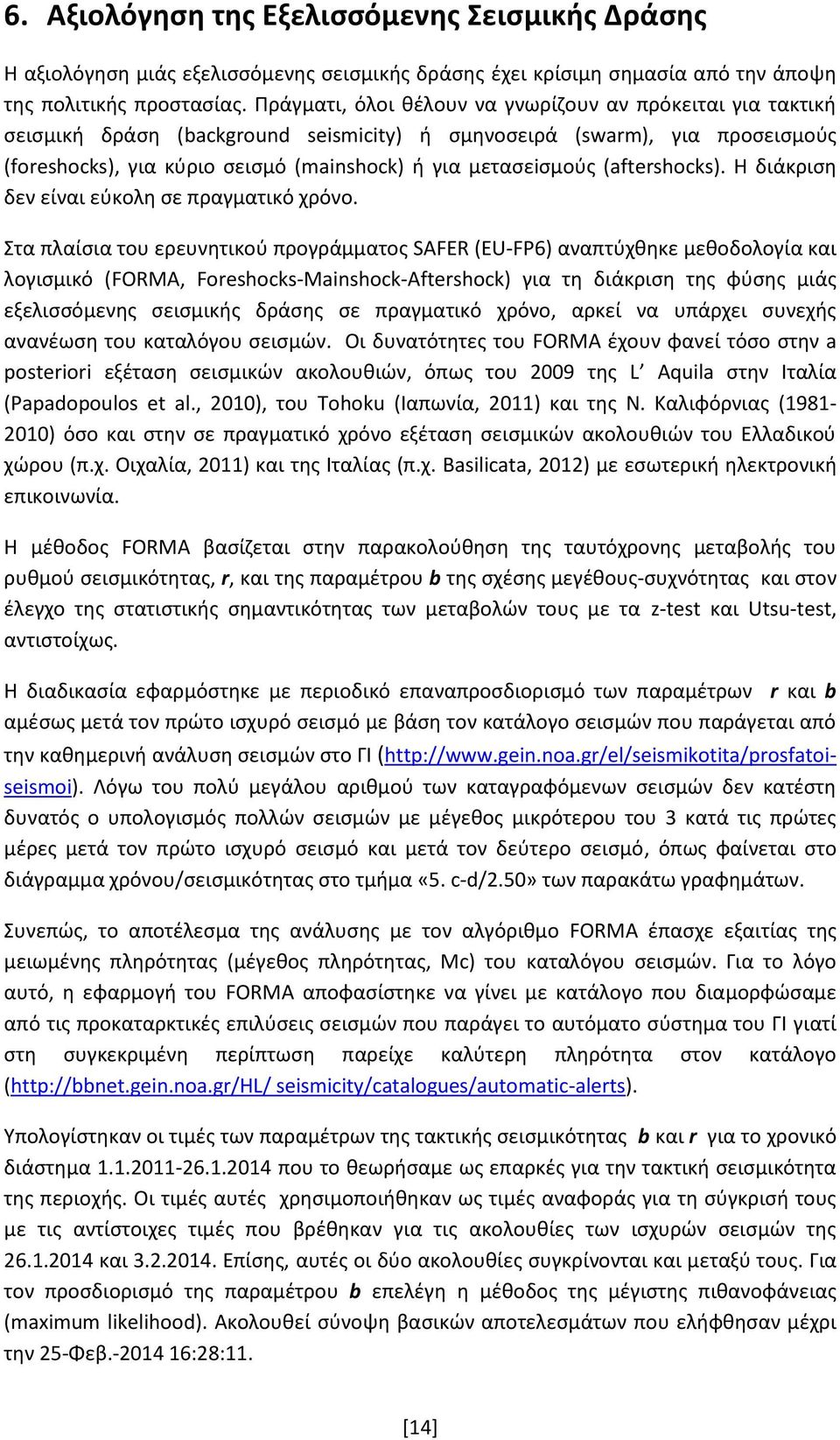 (aftershocks). Η διάκριση δεν είναι εύκολη σε πραγματικό χρόνο.