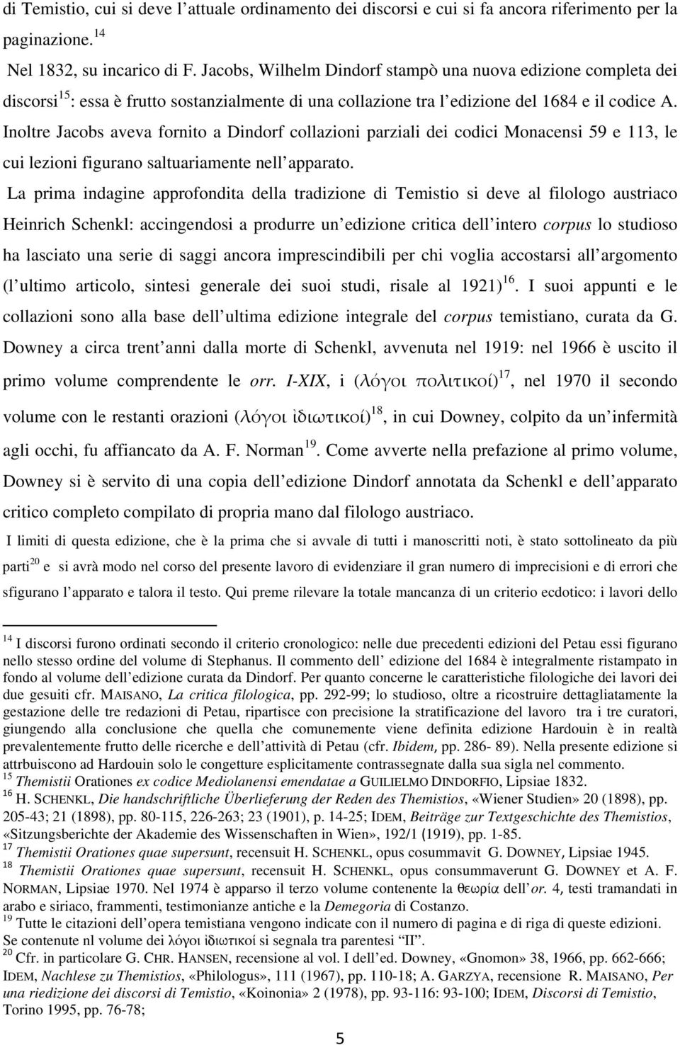 Inoltre Jacobs aveva fornito a Dindorf collazioni parziali dei codici Monacensi 59 e 113, le cui lezioni figurano saltuariamente nell apparato.