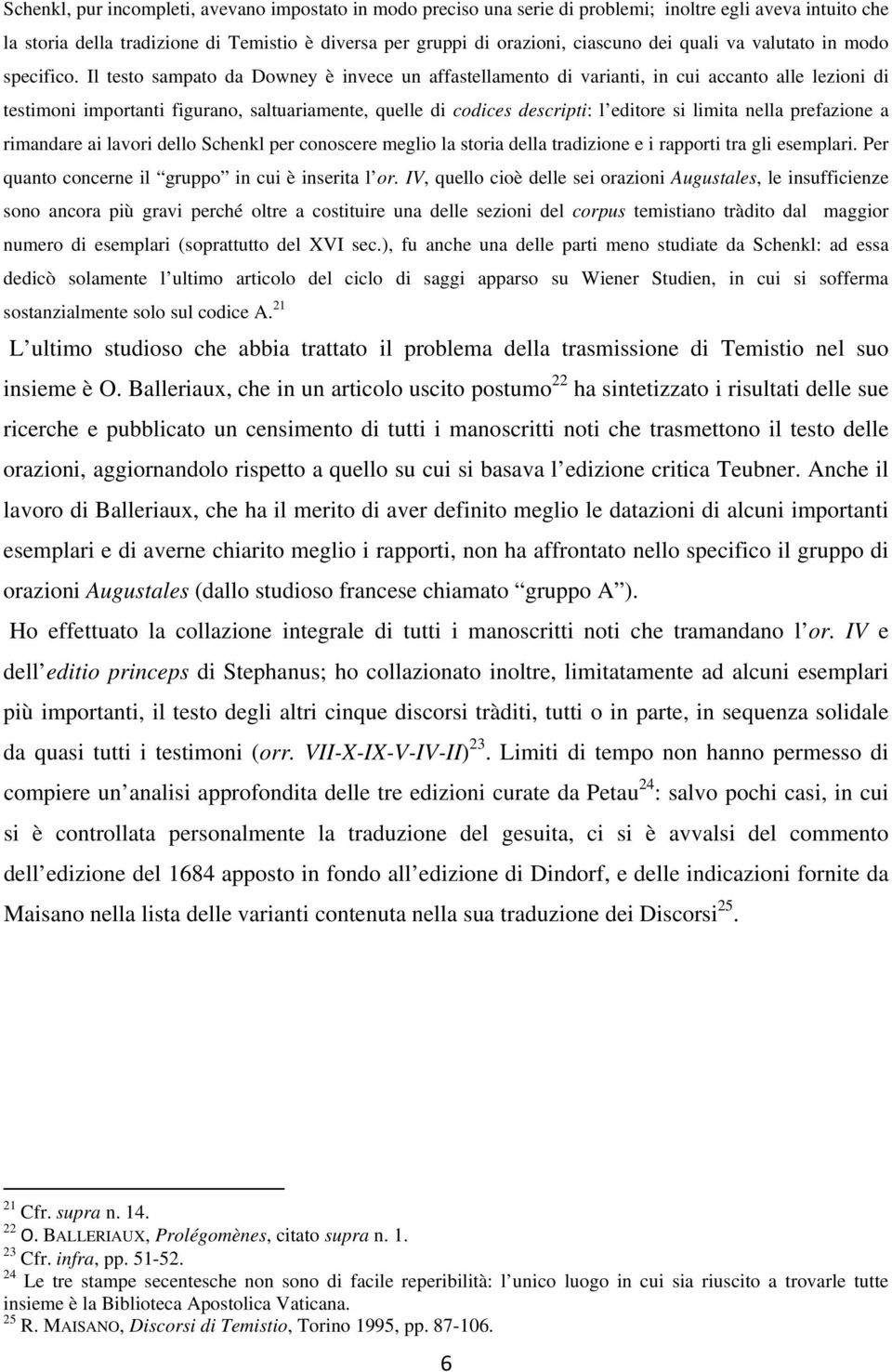 Il testo sampato da Downey è invece un affastellamento di varianti, in cui accanto alle lezioni di testimoni importanti figurano, saltuariamente, quelle di codices descripti: l editore si limita