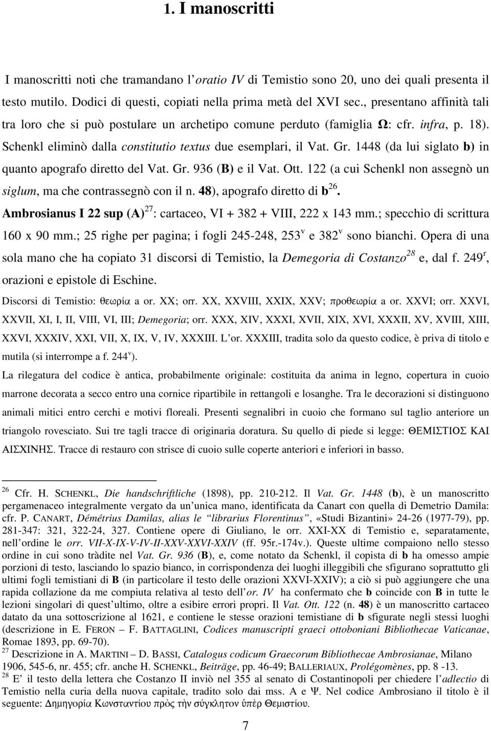 1448 (da lui siglato b) in quanto apografo diretto del Vat. Gr. 936 (B) e il Vat. Ott. 122 (a cui Schenkl non assegnò un siglum, ma che contrassegnò con il n. 48), apografo diretto di b 26.