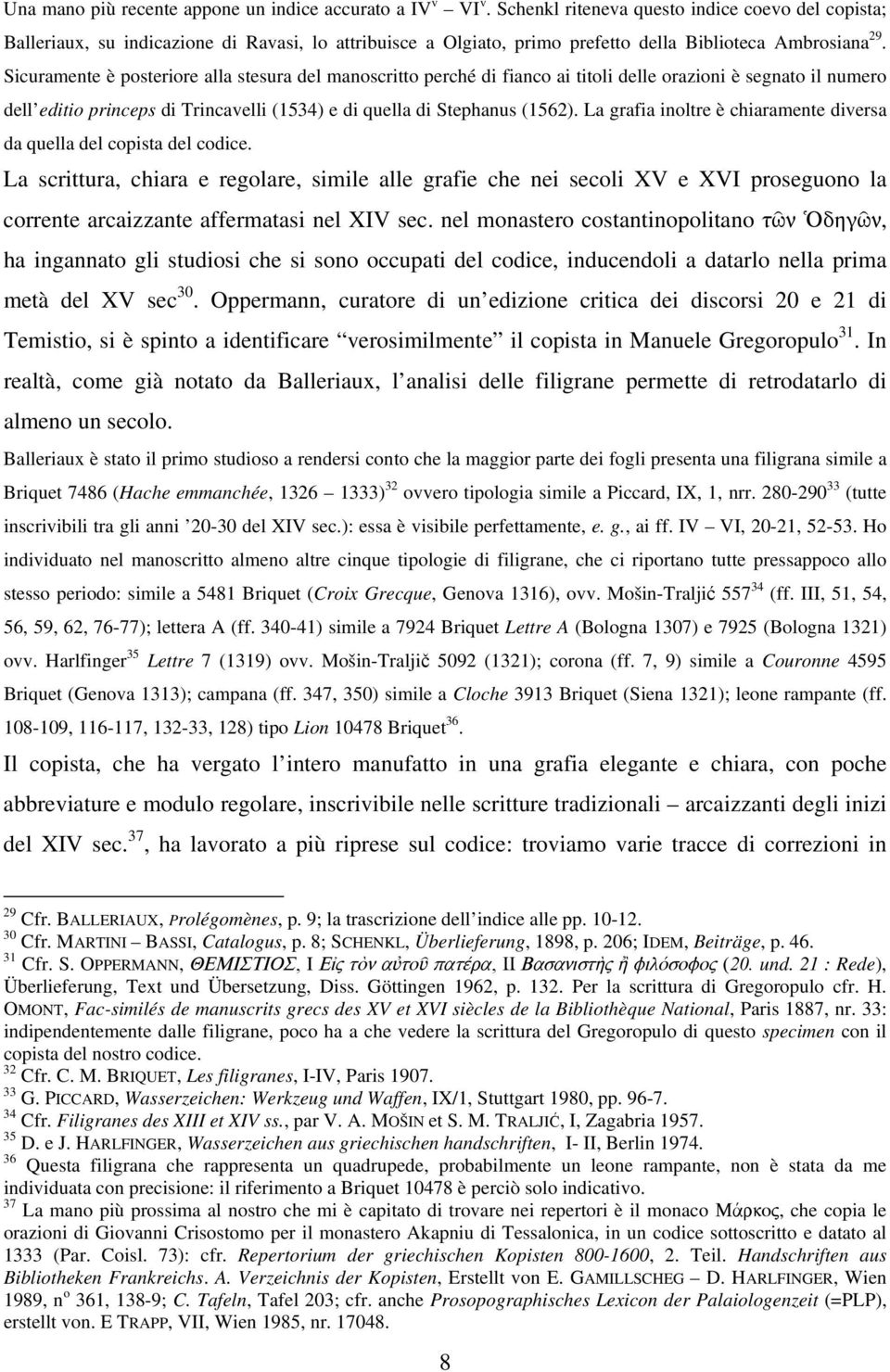 Sicuramente è posteriore alla stesura del manoscritto perché di fianco ai titoli delle orazioni è segnato il numero dell editio princeps di Trincavelli (1534) e di quella di Stephanus (1562).