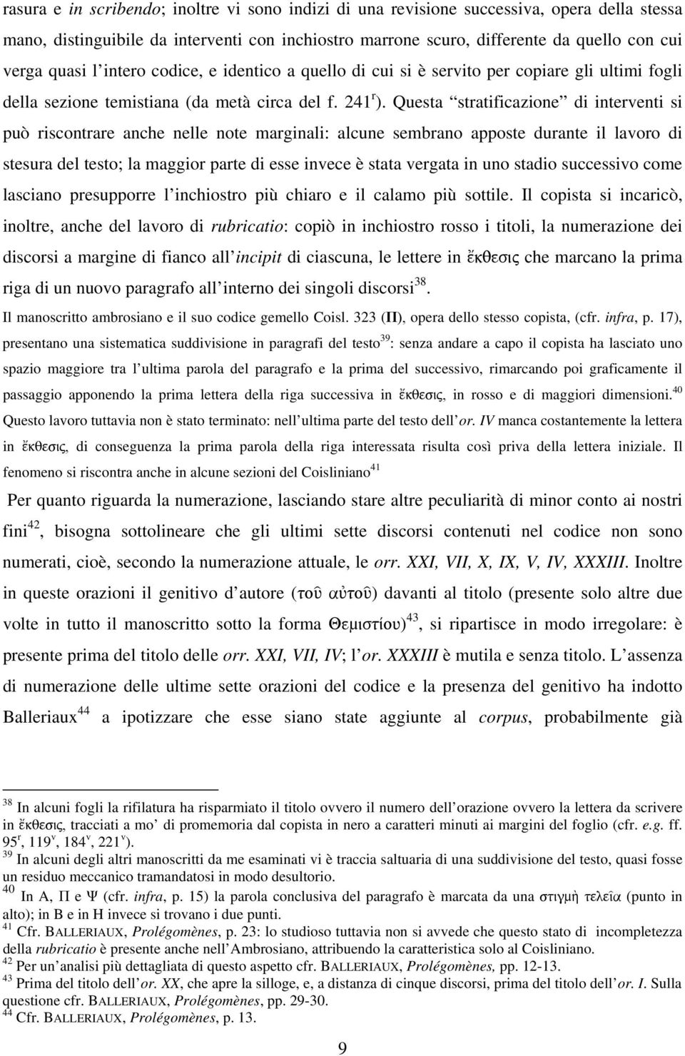 Questa stratificazione di interventi si può riscontrare anche nelle note marginali: alcune sembrano apposte durante il lavoro di stesura del testo; la maggior parte di esse invece è stata vergata in