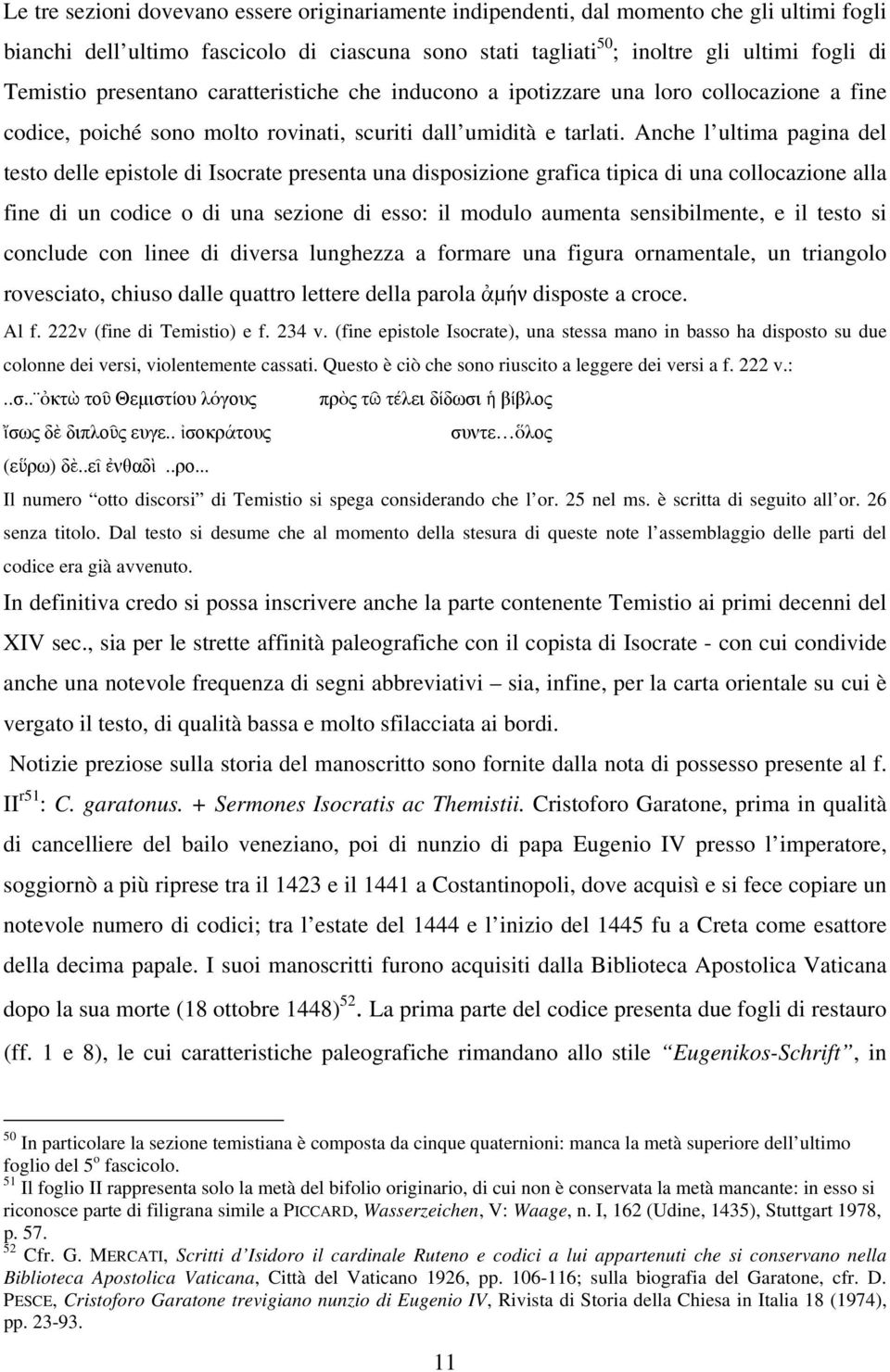 Anche l ultima pagina del testo delle epistole di Isocrate presenta una disposizione grafica tipica di una collocazione alla fine di un codice o di una sezione di esso: il modulo aumenta