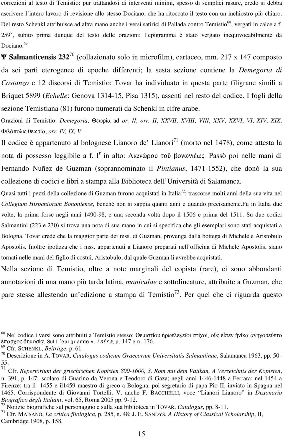 259 v, subito prima dunque del testo delle orazioni: l epigramma è stato vergato inequivocabilmente da Dociano. 69 Ψ Salmanticensis 232 70 (collazionato solo in microfilm), cartaceo, mm.