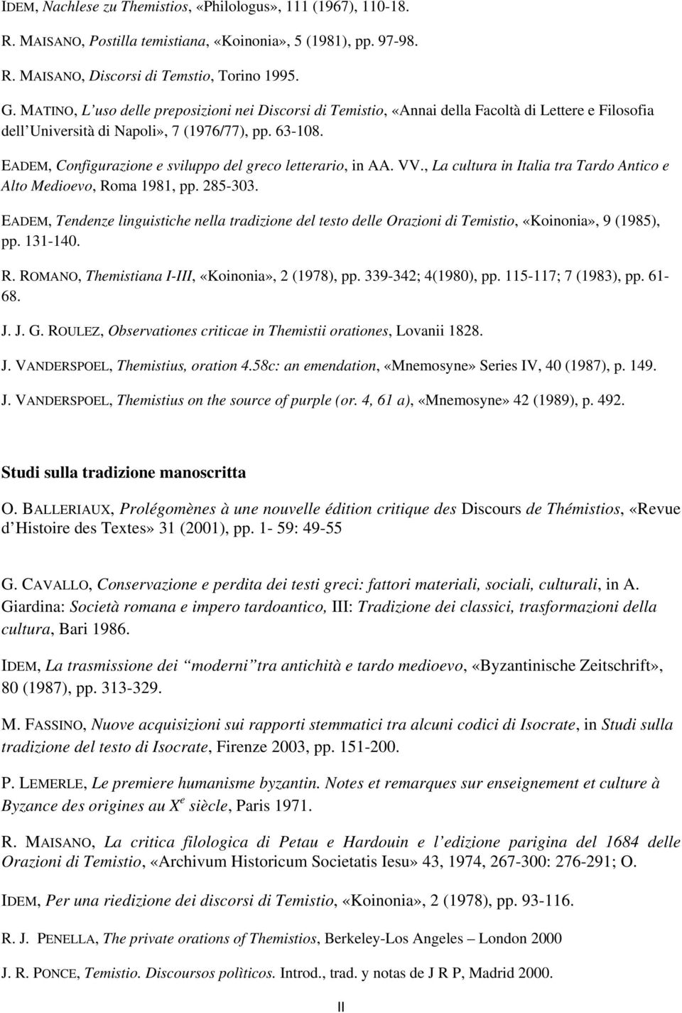EADEM, Configurazione e sviluppo del greco letterario, in AA. VV., La cultura in Italia tra Tardo Antico e Alto Medioevo, Roma 1981, pp. 285-303.