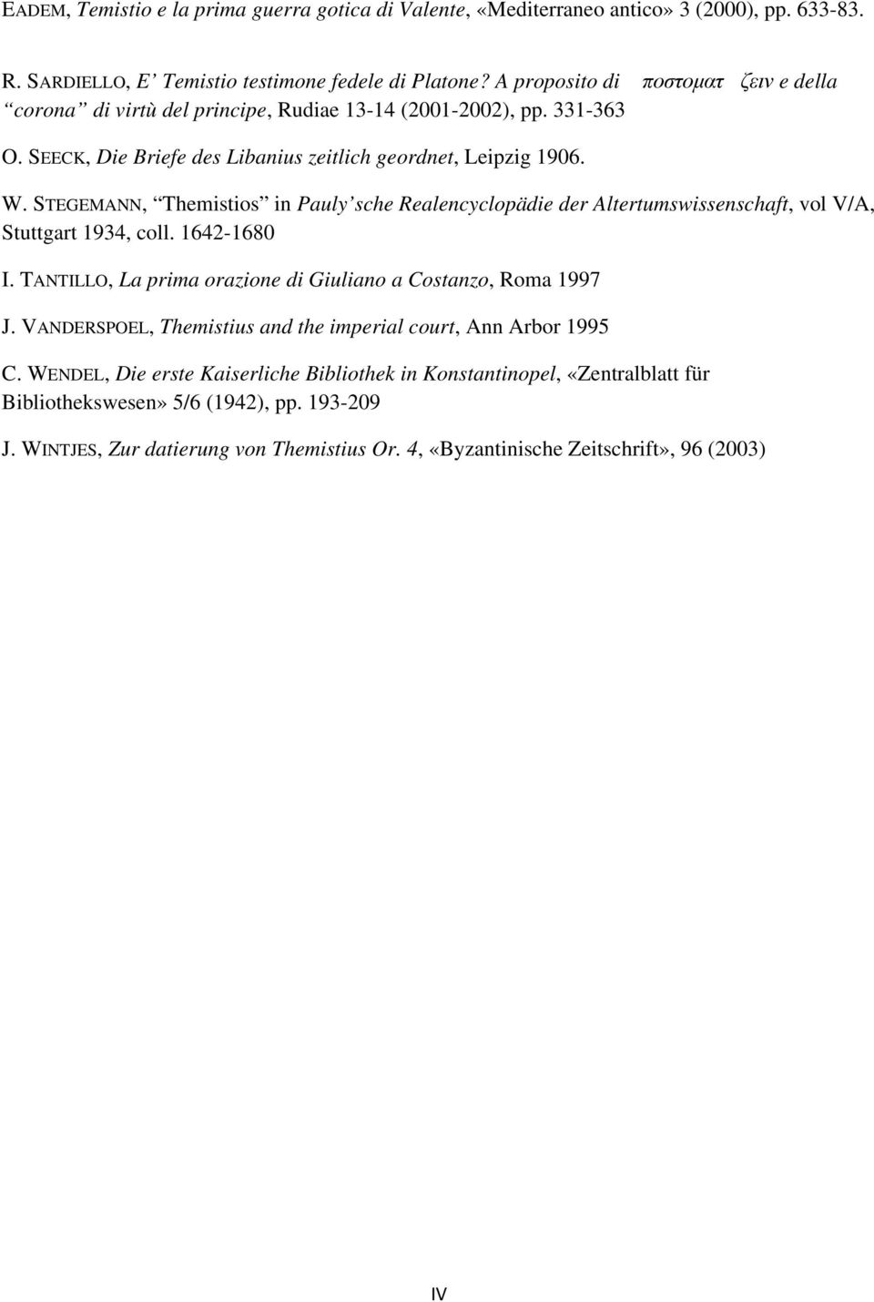 STEGEMANN, Themistios in Pauly sche Realencyclopädie der Altertumswissenschaft, vol V/A, Stuttgart 1934, coll. 1642-1680 I. TANTILLO, La prima orazione di Giuliano a Costanzo, Roma 1997 J.