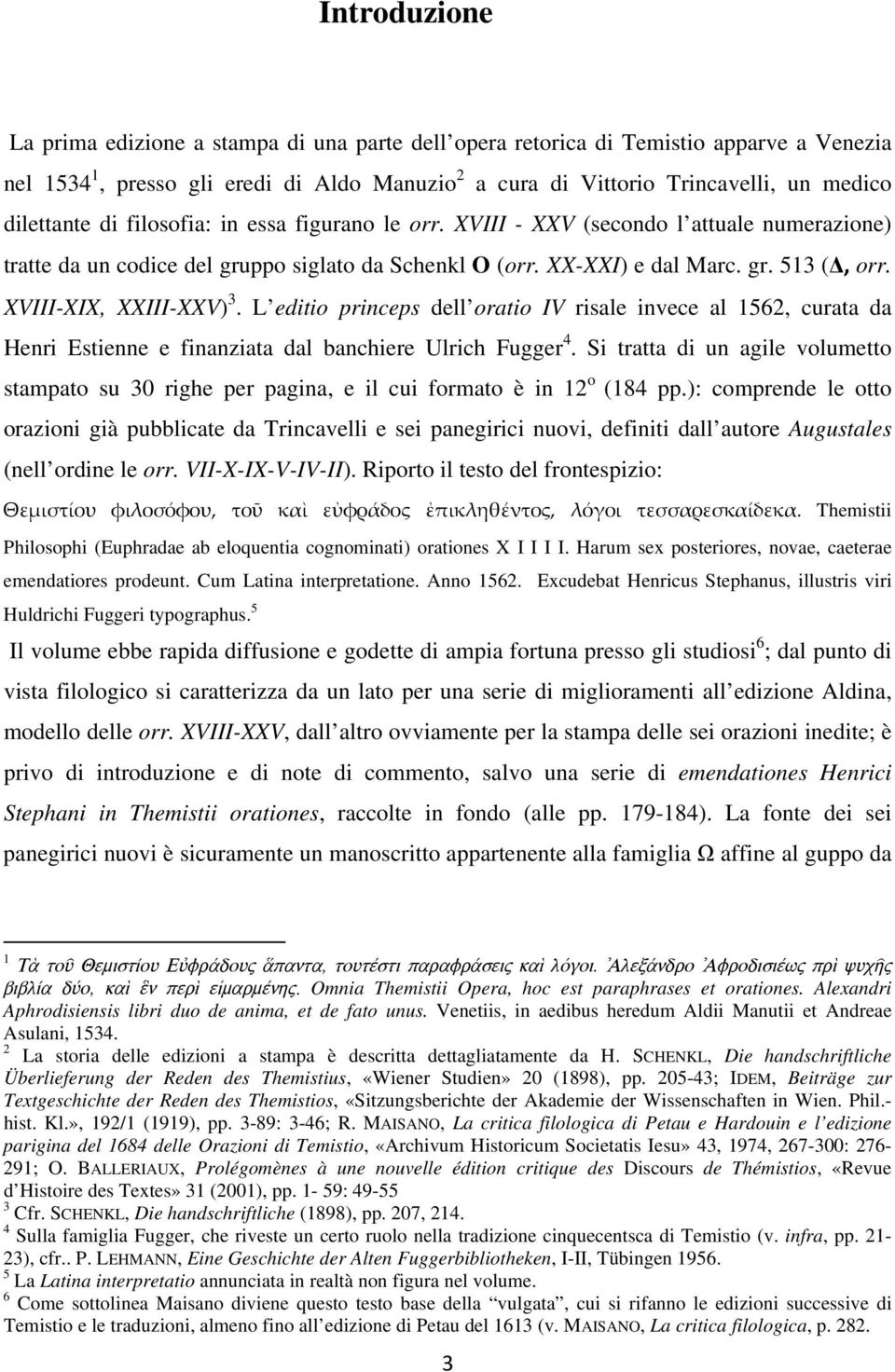 XVIII-XIX, XXIII-XXV) 3. L editio princeps dell oratio IV risale invece al 1562, curata da Henri Estienne e finanziata dal banchiere Ulrich Fugger 4.