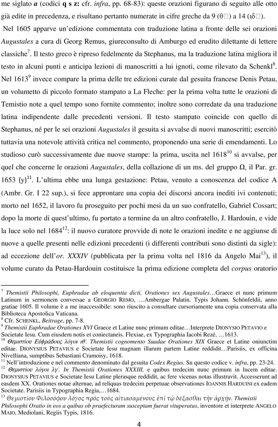 Il testo greco è ripreso fedelmente da Stephanus, ma la traduzione latina migliora il testo in alcuni punti e anticipa lezioni di manoscritti a lui ignoti, come rilevato da Schenkl 8.