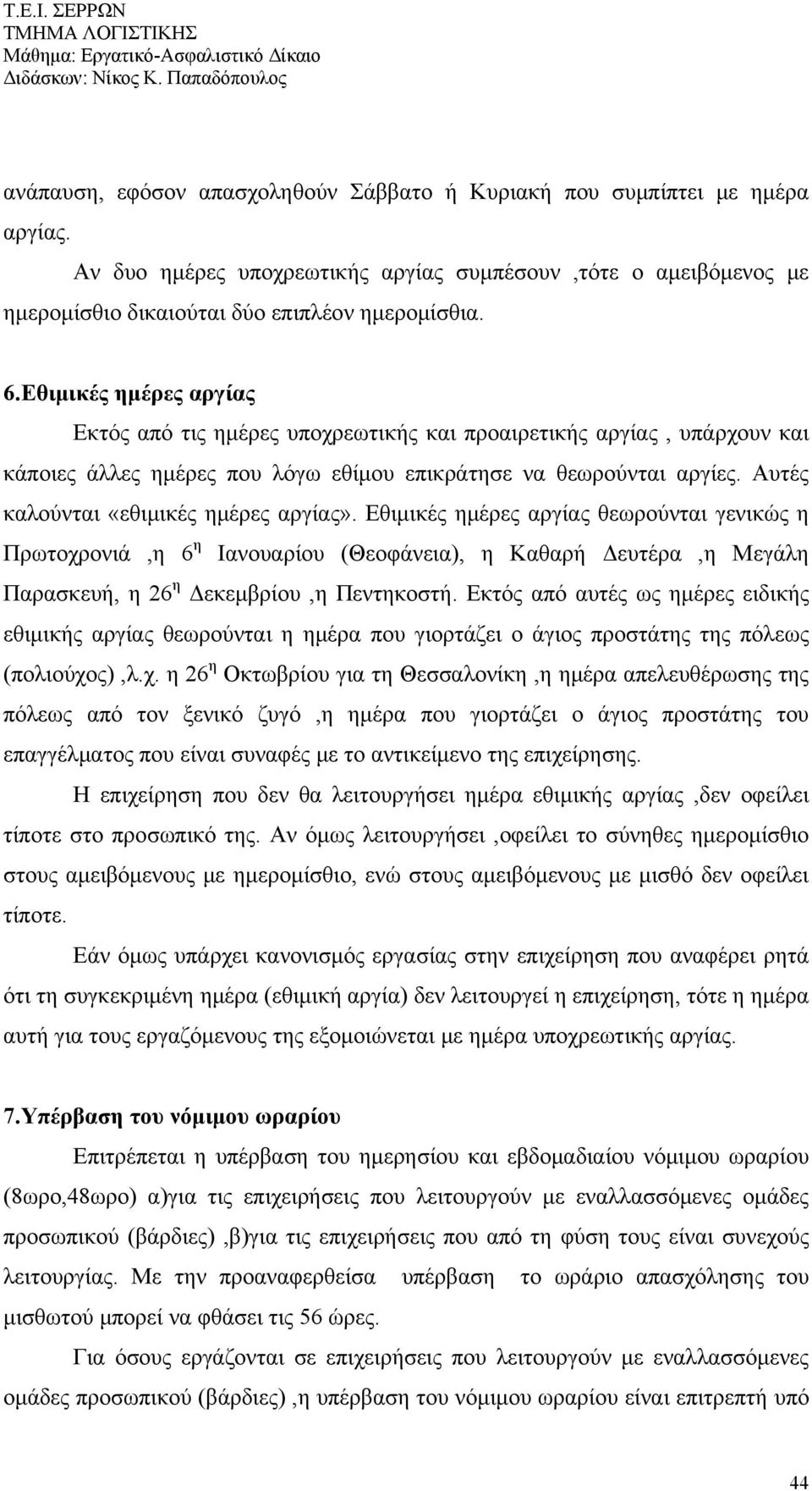 Αυτές καλούνται «εθιμικές ημέρες αργίας». Εθιμικές ημέρες αργίας θεωρούνται γενικώς η Πρωτοχρονιά,η 6 η Ιανουαρίου (Θεοφάνεια), η Καθαρή Δευτέρα,η Μεγάλη Παρασκευή, η 26 η Δεκεμβρίου,η Πεντηκοστή.