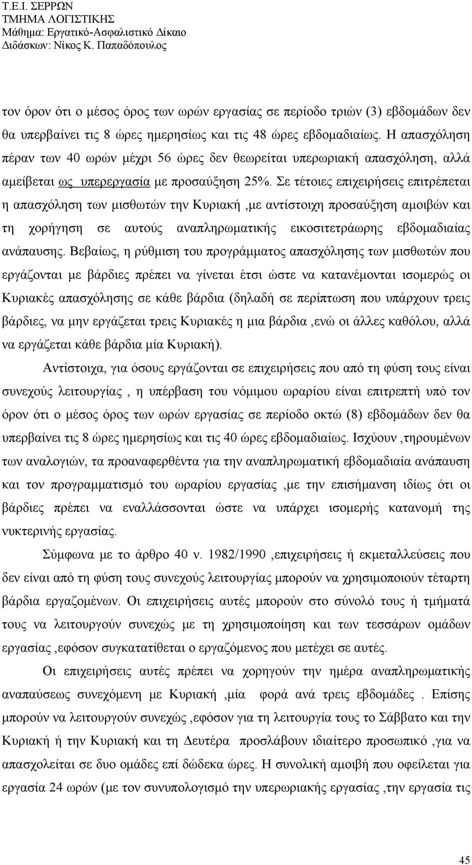 Σε τέτοιες επιχειρήσεις επιτρέπεται η απασχόληση των μισθωτών την Κυριακή,με αντίστοιχη προσαύξηση αμοιβών και τη χορήγηση σε αυτούς αναπληρωματικής εικοσιτετράωρης εβδομαδιαίας ανάπαυσης.