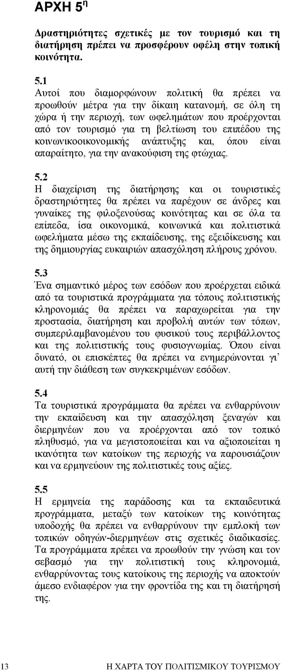 1 Αυτοί που διαµορφώνουν πολιτική θα πρέπει να προωθούν µέτρα για την δίκαιη κατανοµή, σε όλη τη χώρα ή την περιοχή, των ωφεληµάτων που προέρχονται από τον τουρισµό για τη βελτίωση του επιπέδου της