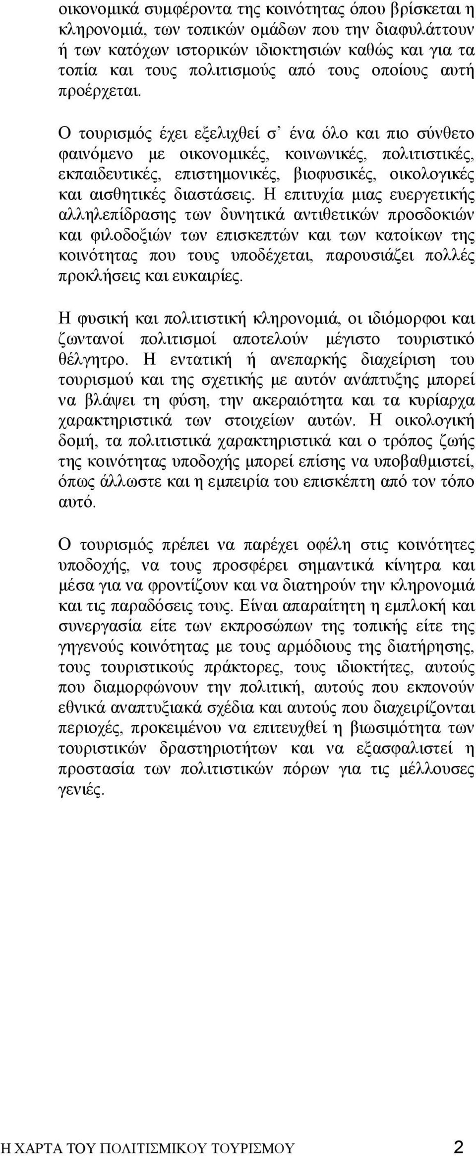 Ο τουρισµός έχει εξελιχθεί σ ένα όλο και πιο σύνθετο φαινόµενο µε οικονοµικές, κοινωνικές, πολιτιστικές, εκπαιδευτικές, επιστηµονικές, βιοφυσικές, οικολογικές και αισθητικές διαστάσεις.