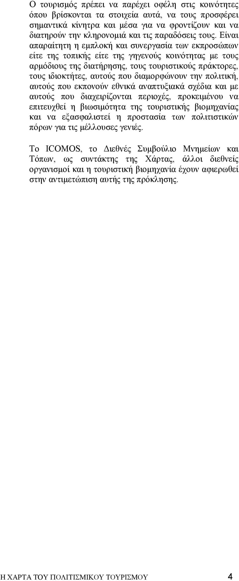 διαµορφώνουν την πολιτική, αυτούς που εκπονούν εθνικά αναπτυξιακά σχέδια και µε αυτούς που διαχειρίζονται περιοχές, προκειµένου να επιτευχθεί η βιωσιµότητα της τουριστικής βιοµηχανίας και να