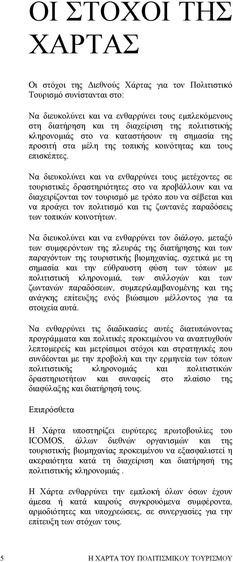 Να διευκολύνει και να ενθαρρύνει τους µετέχοντες σε τουριστικές δραστηριότητες στο να προβάλλουν και να διαχειρίζονται τον τουρισµό µε τρόπο που να σέβεται και να προάγει τον πολιτισµό και τις