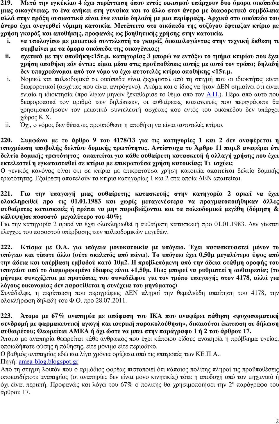Αρχικά στο οικόπεδο του άντρα έχει ανεγερθεί νόμιμη κατοικία. Μετέπειτα στο οικόπεδο της συζύγου έφτιαξαν κτίριο με χρήση γκαράζ και αποθήκης, προφανώς ως βοηθητικής χρήσης στην κατοικία. i.