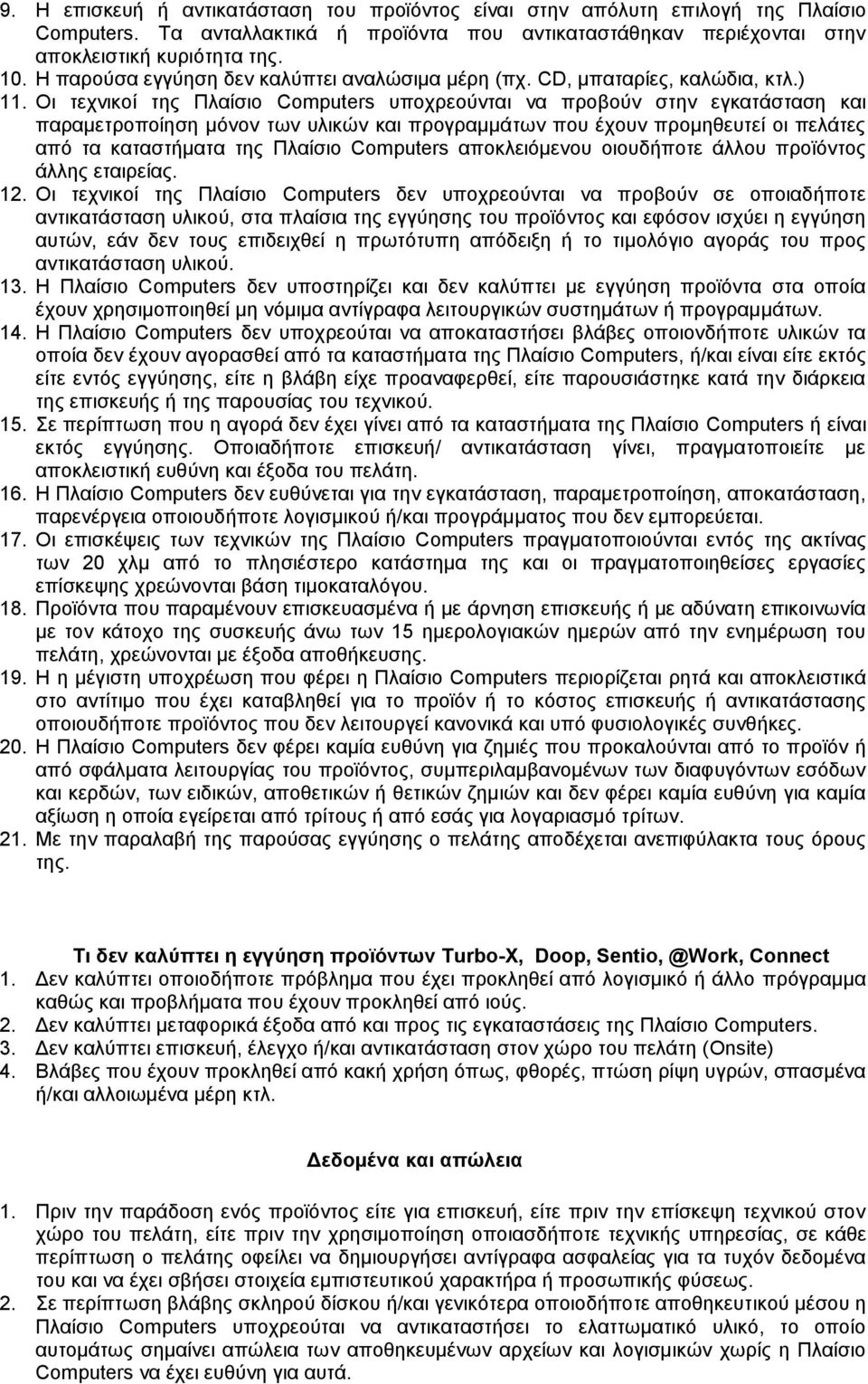 Οι τεχνικοί της Πλαίσιο Computers υποχρεούνται να προβούν στην εγκατάσταση και παραμετροποίηση μόνον των υλικών και προγραμμάτων που έχουν προμηθευτεί οι πελάτες από τα καταστήματα της Πλαίσιο
