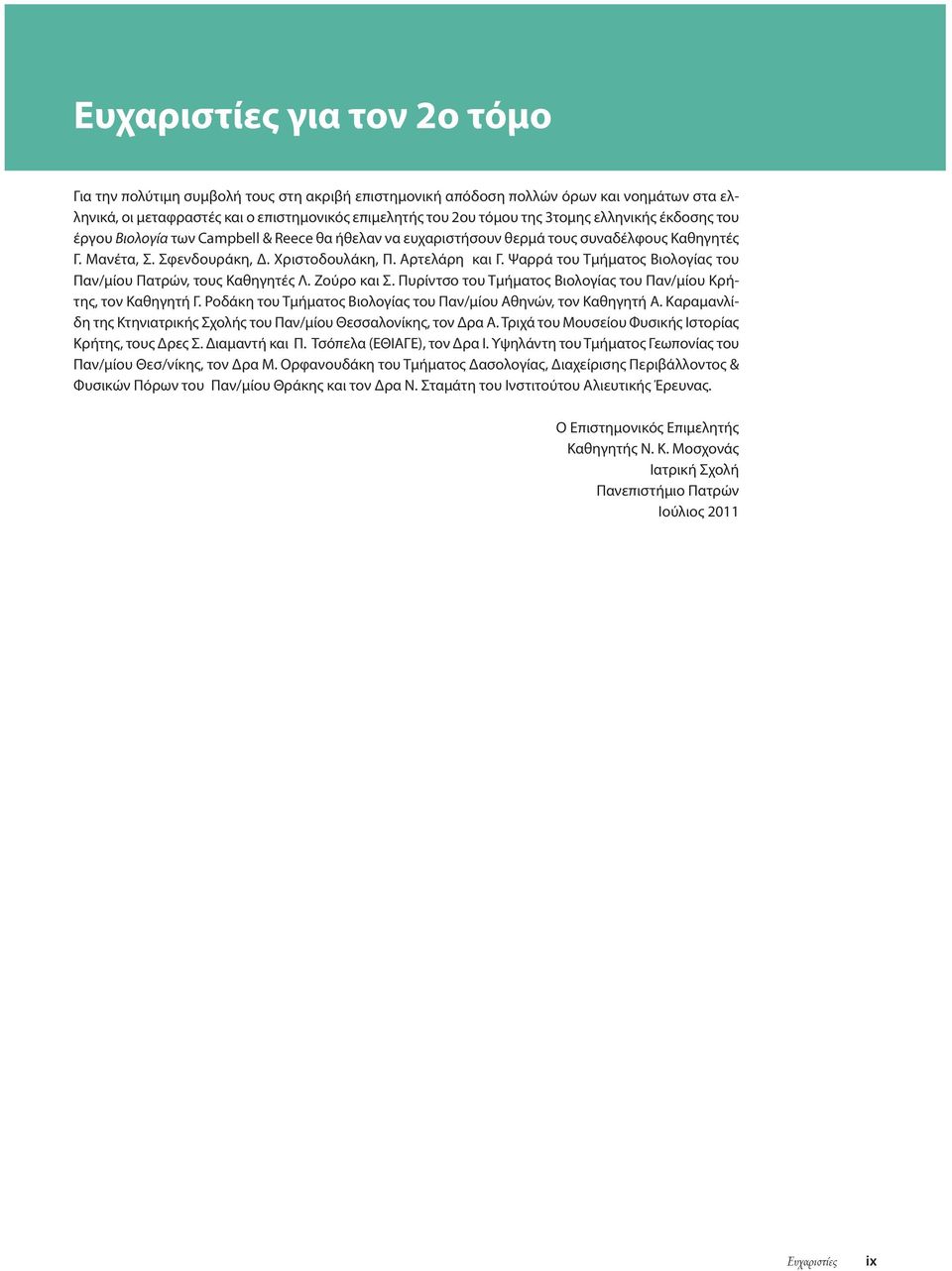 Ψαρρά του Τμήματος Βιολογίας του Παν/μίου Πατρών, τους Καθηγητές Λ. Ζούρο και Σ. Πυρίντσο του Τμήματος Βιολογίας του Παν/μίου Κρήτης, τον Καθηγητή Γ.